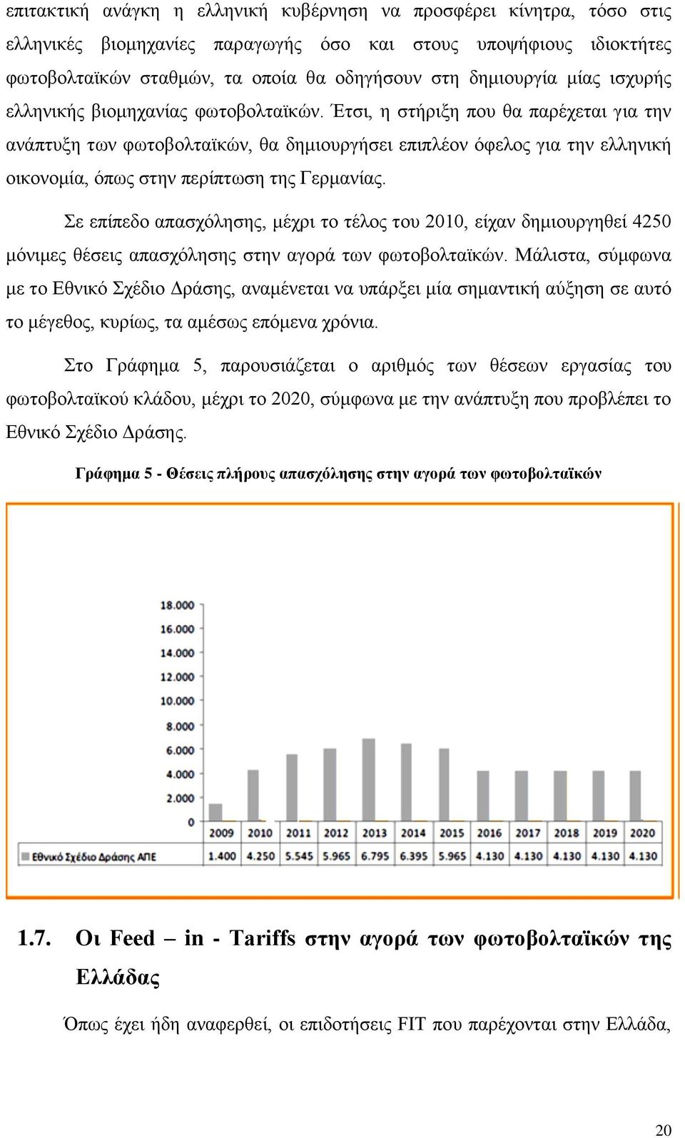 Έτσι, η στήριξη που θα παρέχεται για την ανάπτυξη των φωτοβολταϊκών, θα δημιουργήσει επιπλέον όφελος για την ελληνική οικονομία, όπως στην περίπτωση της Γερμανίας.