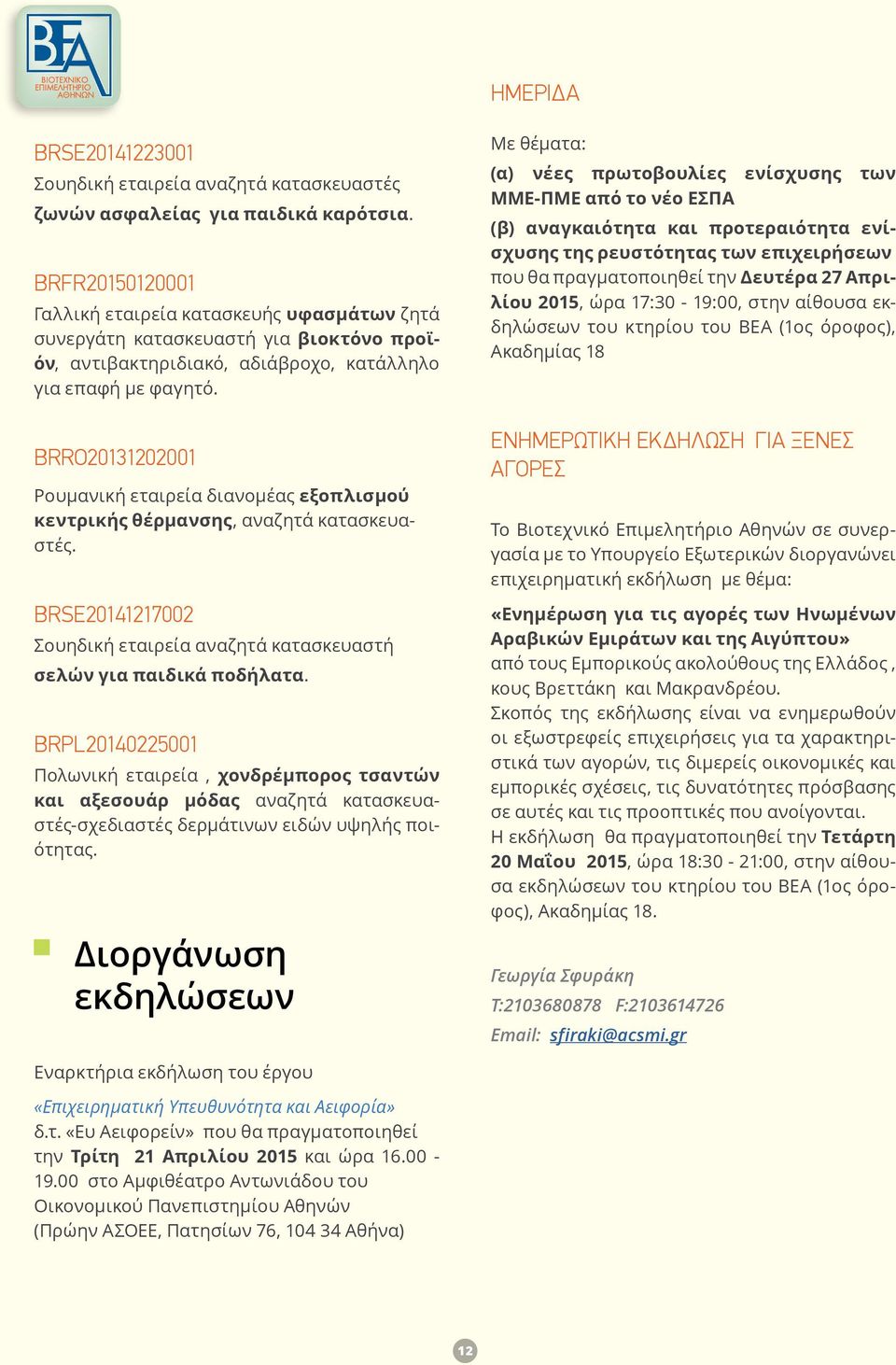 BRRO20131202001 Ρουμανική εταιρεία διανομέας εξοπλισμού κεντρικής θέρμανσης, αναζητά κατασκευαστές. BRSE20141217002 Σουηδική εταιρεία αναζητά κατασκευαστή σελών για παιδικά ποδήλατα.