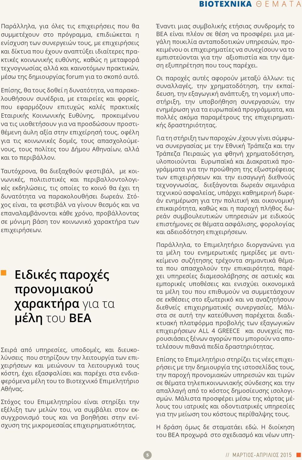Επίσης, θα τους δοθεί η δυνατότητα, να παρακολουθήσουν συνέδρια, με εταιρείες και φορείς, που εφαρμόζουν επιτυχώς καλές πρακτικές Εταιρικής Κοινωνικής Ευθύνης, προκειμένου να τις υιοθετήσουν για να