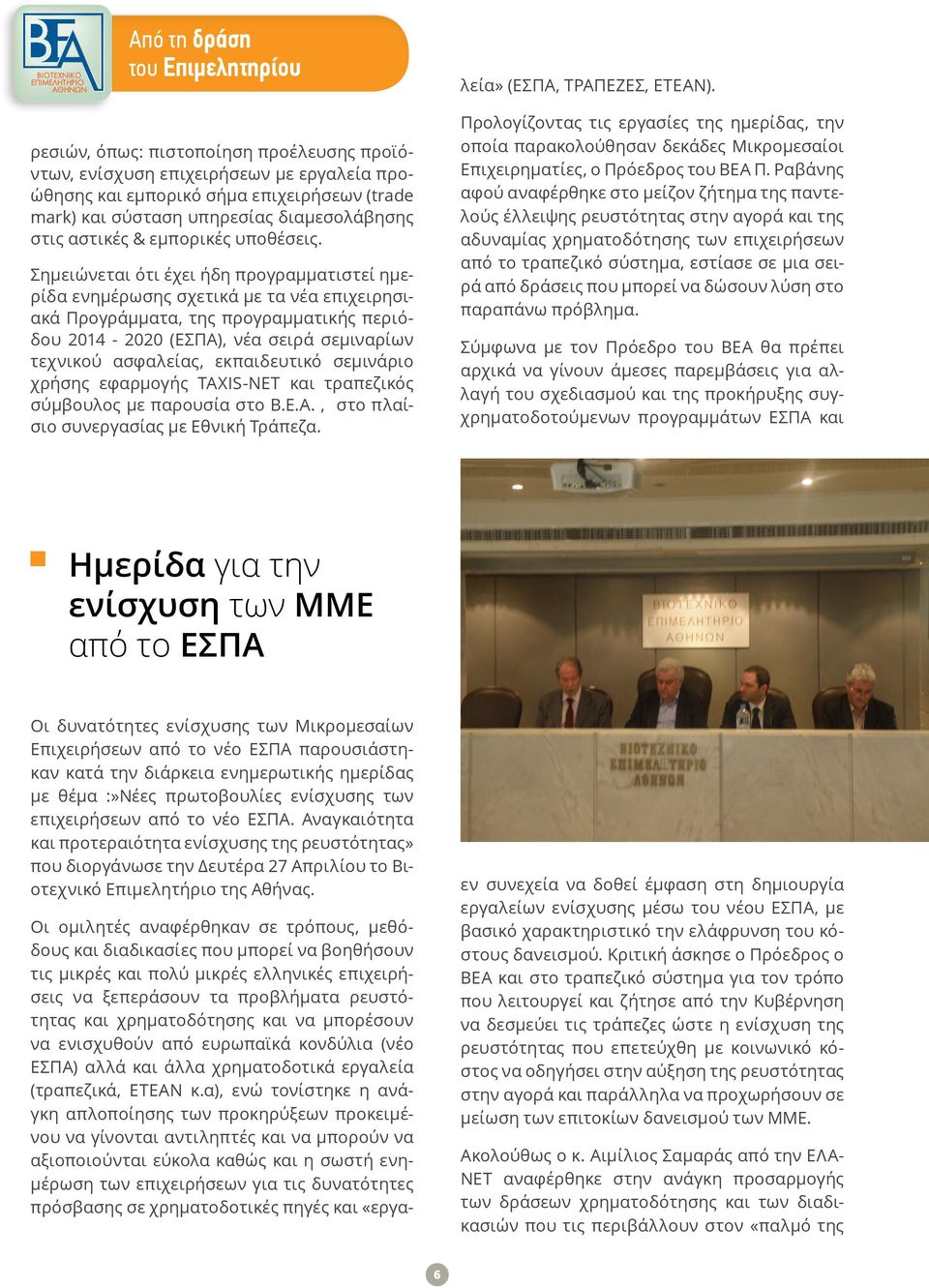 Σημειώνεται ότι έχει ήδη προγραμματιστεί ημερίδα ενημέρωσης σχετικά με τα νέα επιχειρησιακά Προγράμματα, της προγραμματικής περιόδου 2014-2020 (ΕΣΠΑ), νέα σειρά σεμιναρίων τεχνικού ασφαλείας,