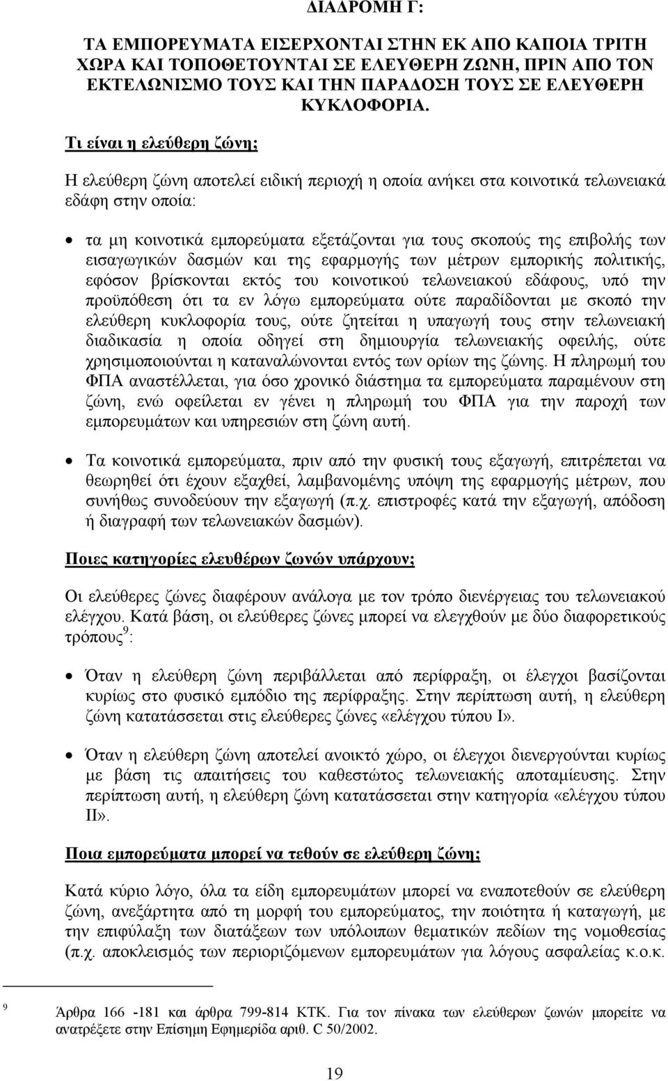 εισαγωγικών δασµών και της εφαρµογής των µέτρων εµπορικής πολιτικής, εφόσον βρίσκονται εκτός του κοινοτικού τελωνειακού εδάφους, υπό την προϋπόθεση ότι τα εν λόγω εµπορεύµατα ούτε παραδίδονται µε