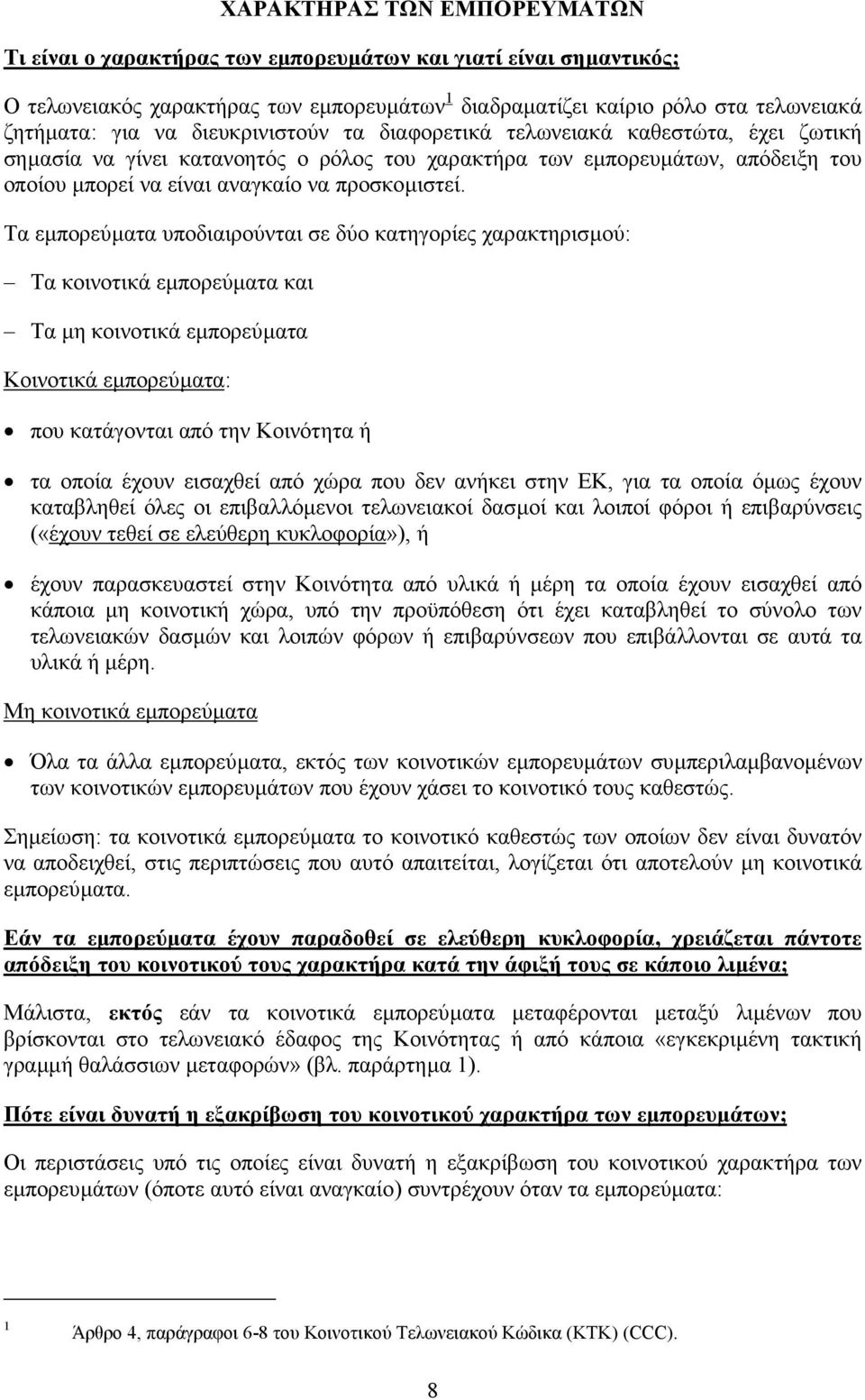 Τα εµπορεύµατα υποδιαιρούνται σε δύο κατηγορίες χαρακτηρισµού: Τα κοινοτικά εµπορεύµατα και Τα µη κοινοτικά εµπορεύµατα Κοινοτικά εµπορεύµατα: που κατάγονται από την Κοινότητα ή τα οποία έχουν