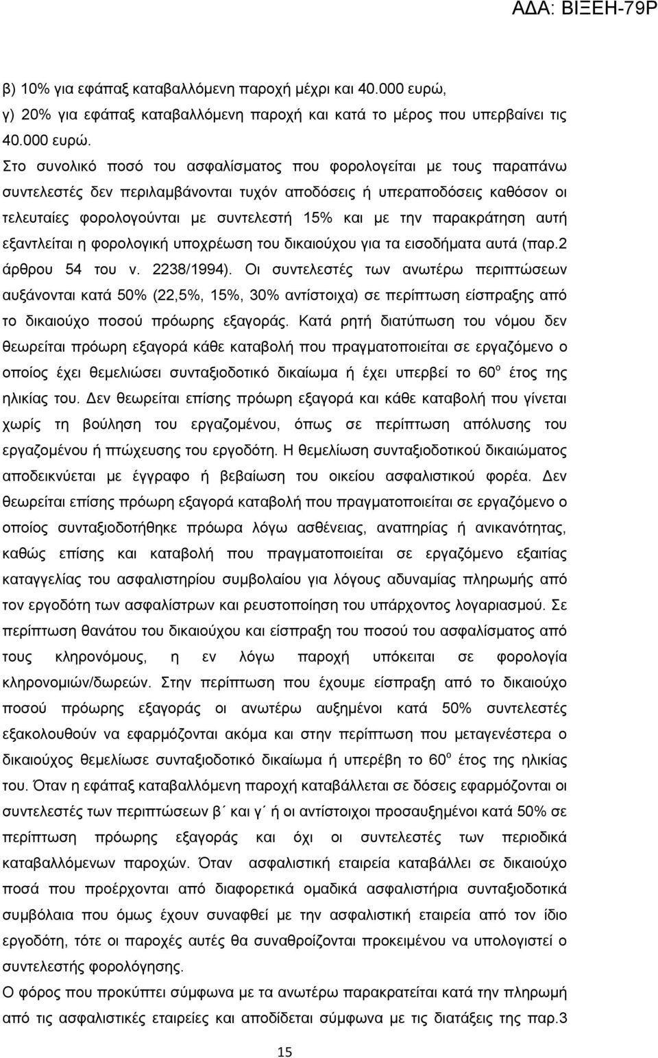 Στο συνολικό ποσό του ασφαλίσματος που φορολογείται με τους παραπάνω συντελεστές δεν περιλαμβάνονται τυχόν αποδόσεις ή υπεραποδόσεις καθόσον οι τελευταίες φορολογούνται με συντελεστή 15% και με την