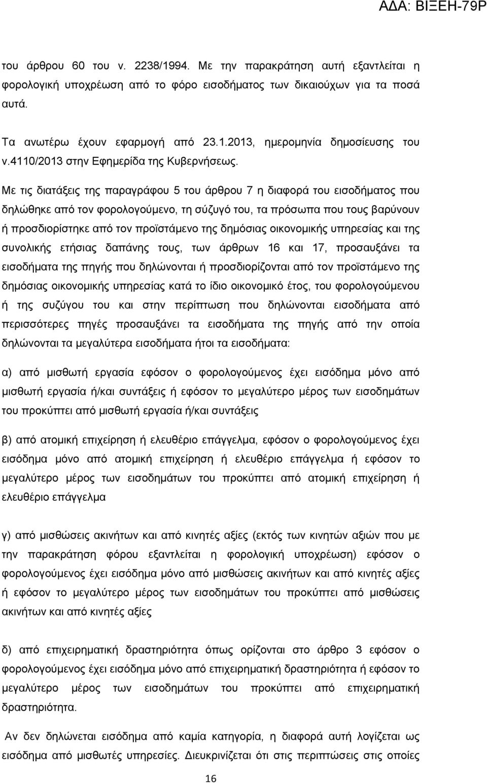 Με τις διατάξεις της παραγράφου 5 του άρθρου 7 η διαφορά του εισοδήματος που δηλώθηκε από τον φορολογούμενο, τη σύζυγό του, τα πρόσωπα που τους βαρύνουν ή προσδιορίστηκε από τον προϊστάμενο της