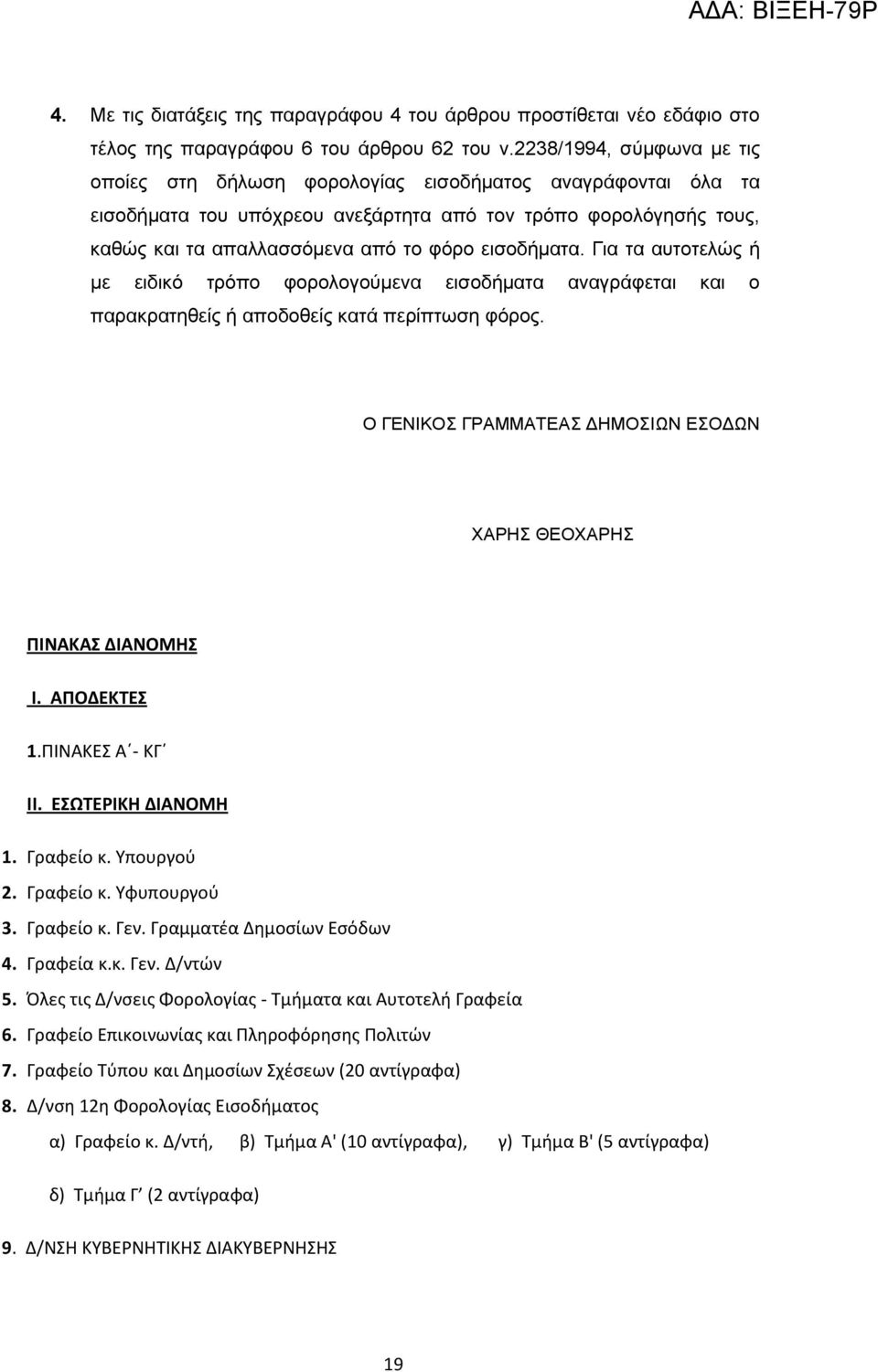 εισοδήματα. Για τα αυτοτελώς ή με ειδικό τρόπο φορολογούμενα εισοδήματα αναγράφεται και ο παρακρατηθείς ή αποδοθείς κατά περίπτωση φόρος.