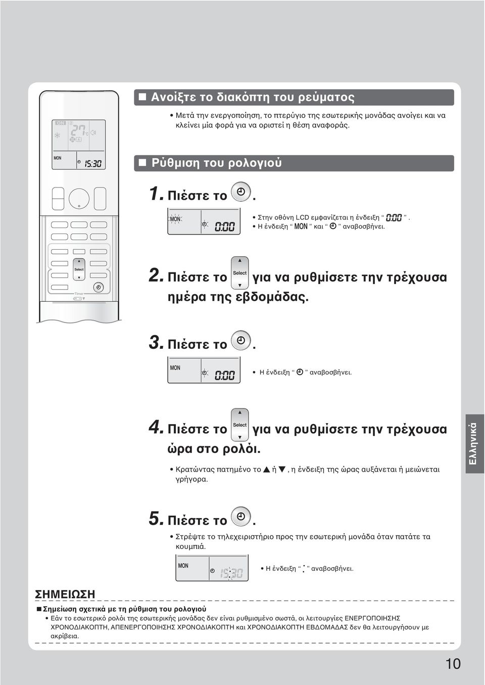 Πιέστε το για να ρυθμίσετε την τρέχουσα ώρα στο ρολόι. Κρατώντας πατημένο το ή, η ένδειξη της ώρας αυξάνεται ή μειώνεται γρήγορα. Eλληνικά 5. Πιέστε το.