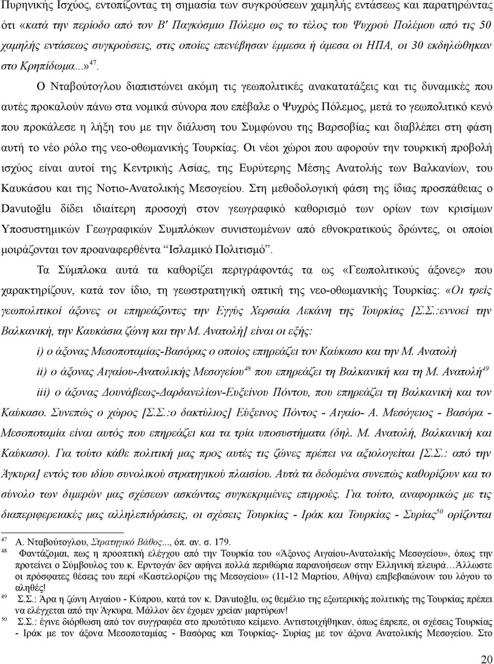 Ο Νταβούτογλου διαπιστώνει ακόμη τις γεωπολιτικές ανακατατάξεις και τις δυναμικές που αυτές προκαλούν πάνω στα νομικά σύνορα που επέβαλε ο Ψυχρός Πόλεμος, μετά το γεωπολιτικό κενό που προκάλεσε η