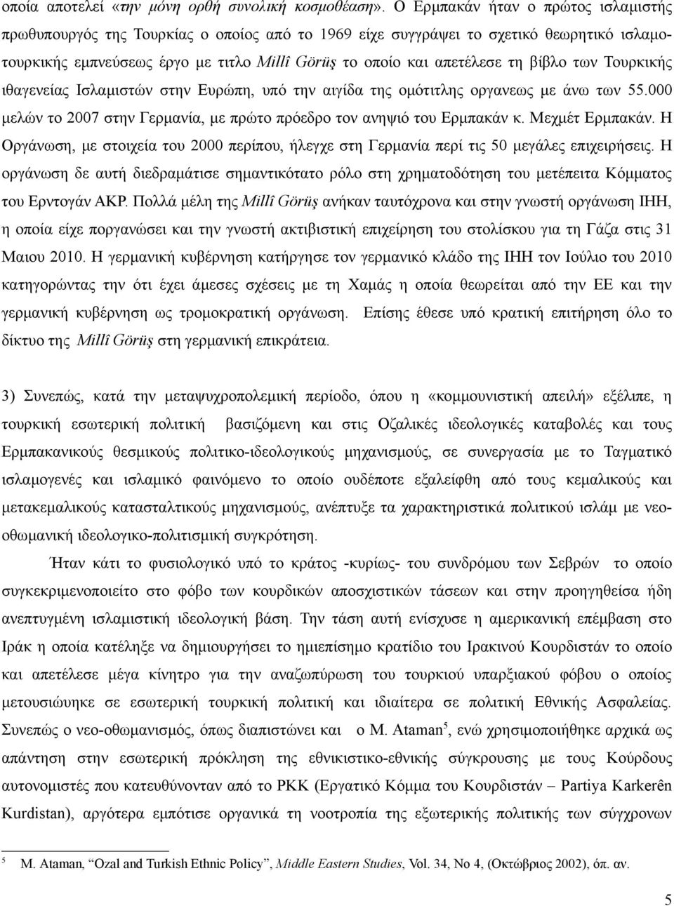 βίβλο των Τουρκικής ιθαγενείας Ισλαμιστών στην Ευρώπη, υπό την αιγίδα της ομότιτλης οργανεως με άνω των 55.000 μελών το 2007 στην Γερμανία, με πρώτο πρόεδρο τον ανηψιό του Ερμπακάν κ. Μεχμέτ Ερμπακάν.