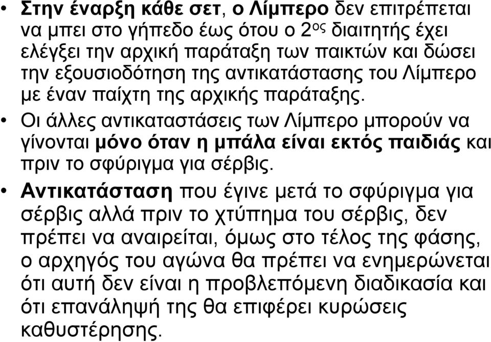 Οι άλλες αντικαταστάσεις των Λίμπερο μπορούν να γίνονται μόνο όταν η μπάλα είναι εκτός παιδιάς και πριν το σφύριγμα για σέρβις.