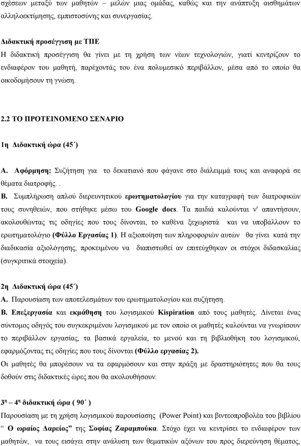 οικοδομήσουν τη γνώση. 2.2 ΤΟ ΠΡΟΤΕΙΝΟΜΕΝΟ ΣΕΝΑΡΙΟ 1η Διδακτική ώρα (45 ) Α. Αφόρμηση: Συζήτηση για το δεκατιανό που φάγανε στο διάλειμμά τους και αναφορά σε θέματα διατροφής.. Β.