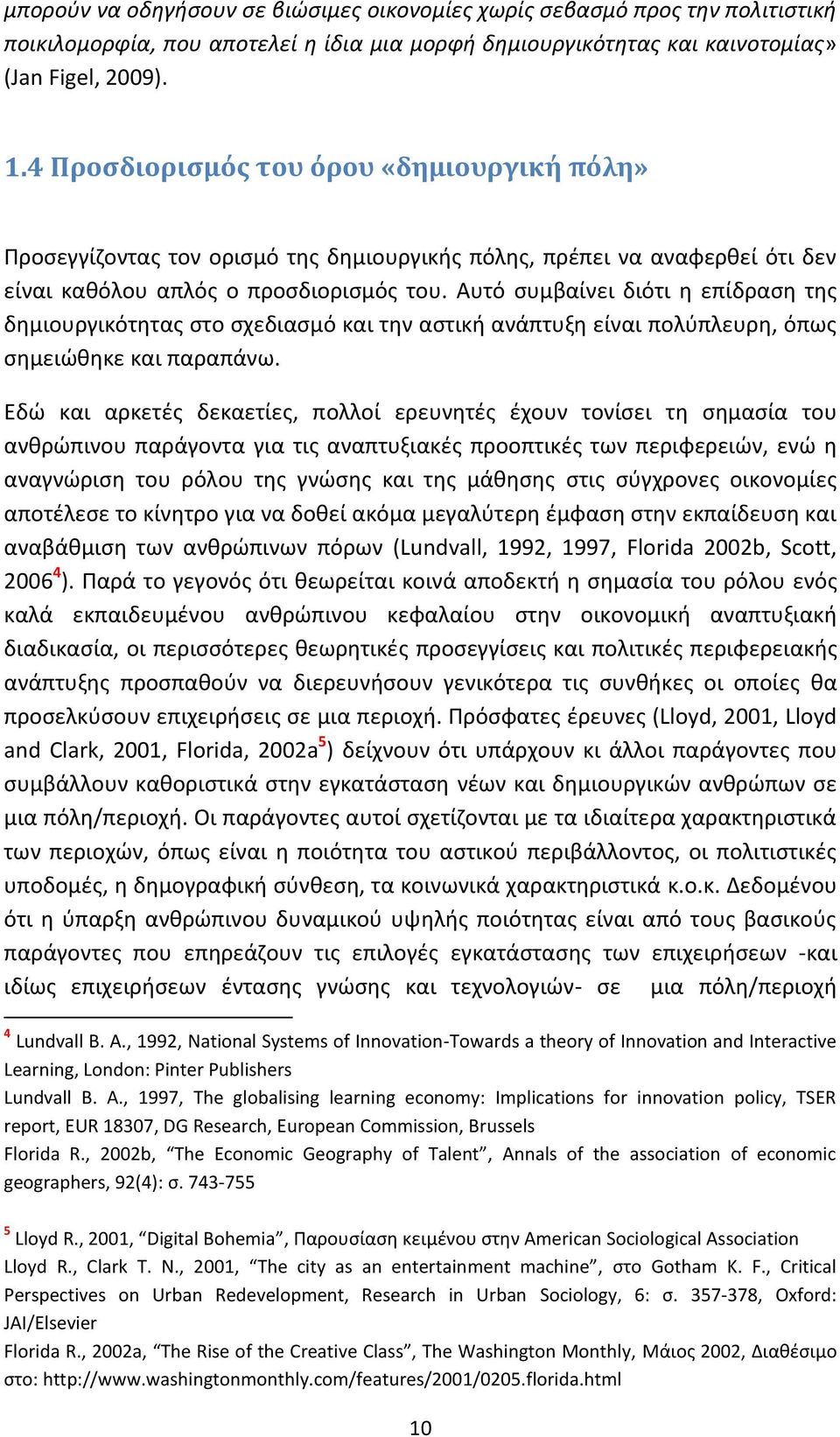 Αυτό συμβαίνει διότι η επίδραση της δημιουργικότητας στο σχεδιασμό και την αστική ανάπτυξη είναι πολύπλευρη, όπως σημειώθηκε και παραπάνω.