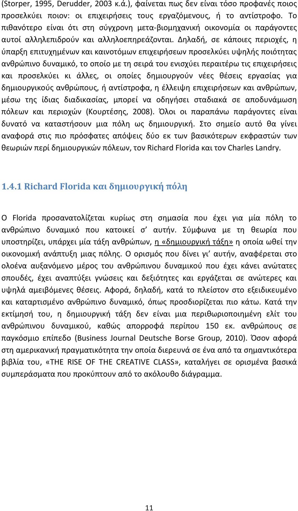 Δηλαδή, σε κάποιες περιοχές, η ύπαρξη επιτυχημένων και καινοτόμων επιχειρήσεων προσελκύει υψηλής ποιότητας ανθρώπινο δυναμικό, το οποίο με τη σειρά του ενισχύει περαιτέρω τις επιχειρήσεις και