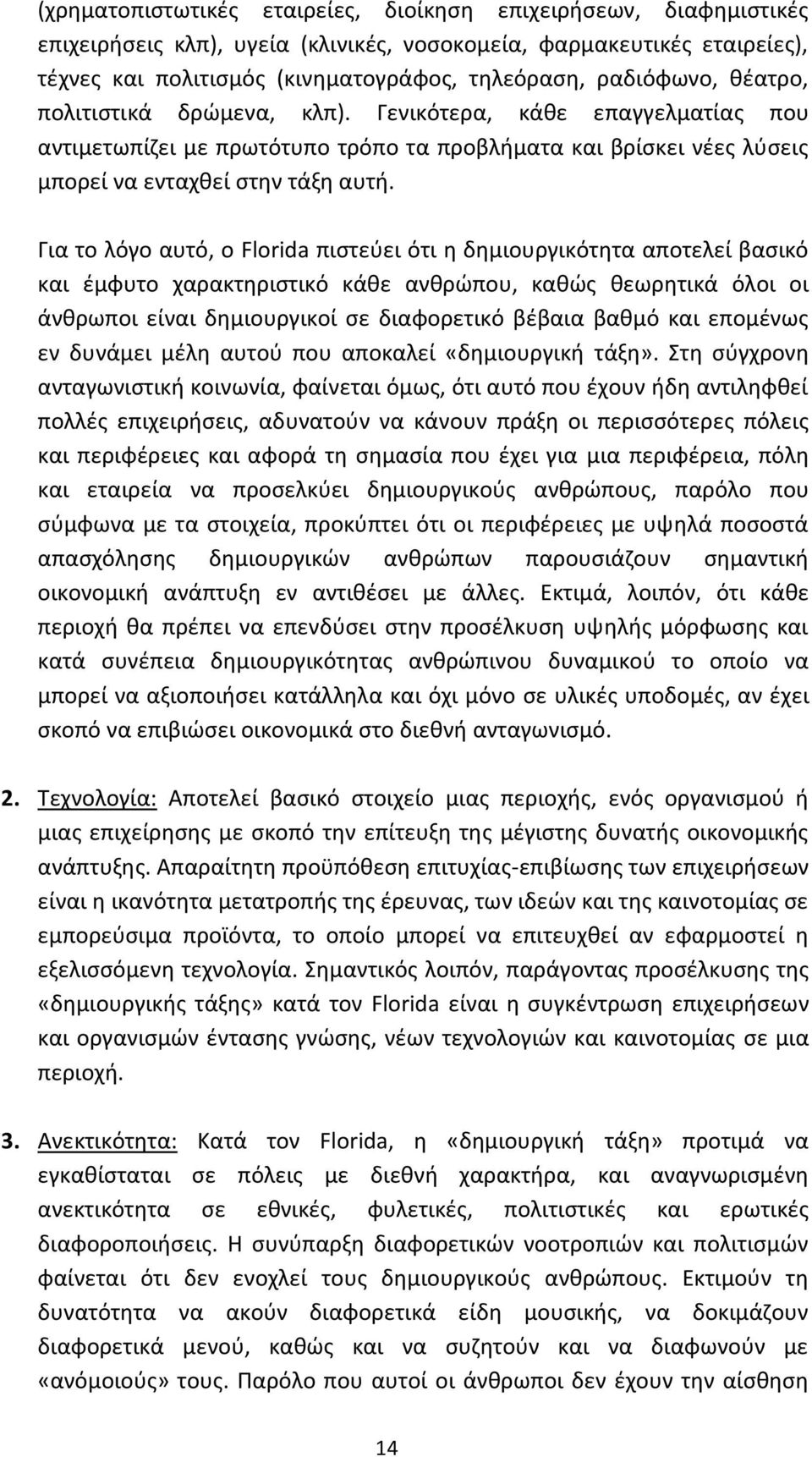 Για το λόγο αυτό, ο Florida πιστεύει ότι η δημιουργικότητα αποτελεί βασικό και έμφυτο χαρακτηριστικό κάθε ανθρώπου, καθώς θεωρητικά όλοι οι άνθρωποι είναι δημιουργικοί σε διαφορετικό βέβαια βαθμό και