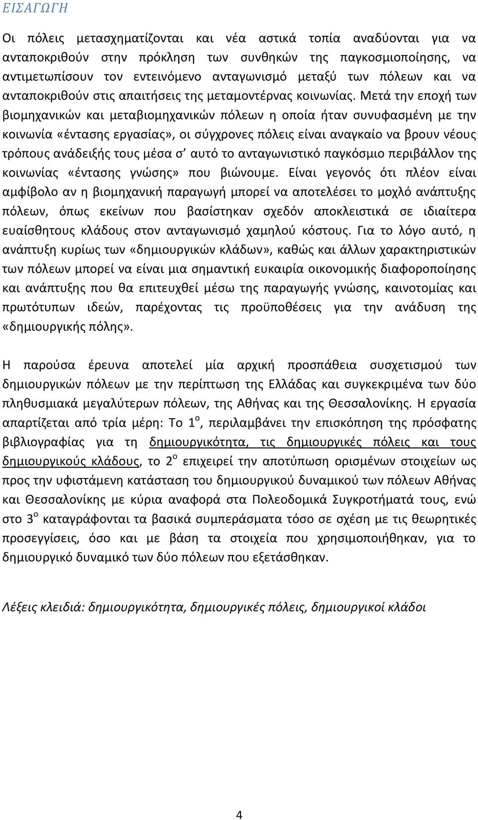Μετά την εποχή των βιομηχανικών και μεταβιομηχανικών πόλεων η οποία ήταν συνυφασμένη με την κοινωνία «έντασης εργασίας», οι σύγχρονες πόλεις είναι αναγκαίο να βρουν νέους τρόπους ανάδειξής τους μέσα