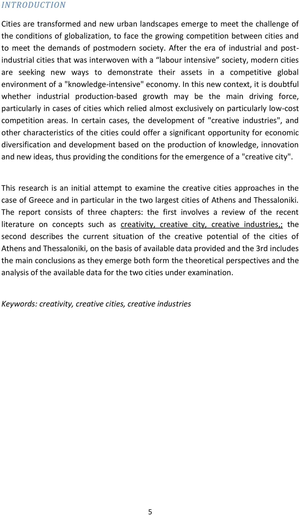 After the era of industrial and postindustrial cities that was interwoven with a labour intensive society, modern cities are seeking new ways to demonstrate their assets in a competitive global