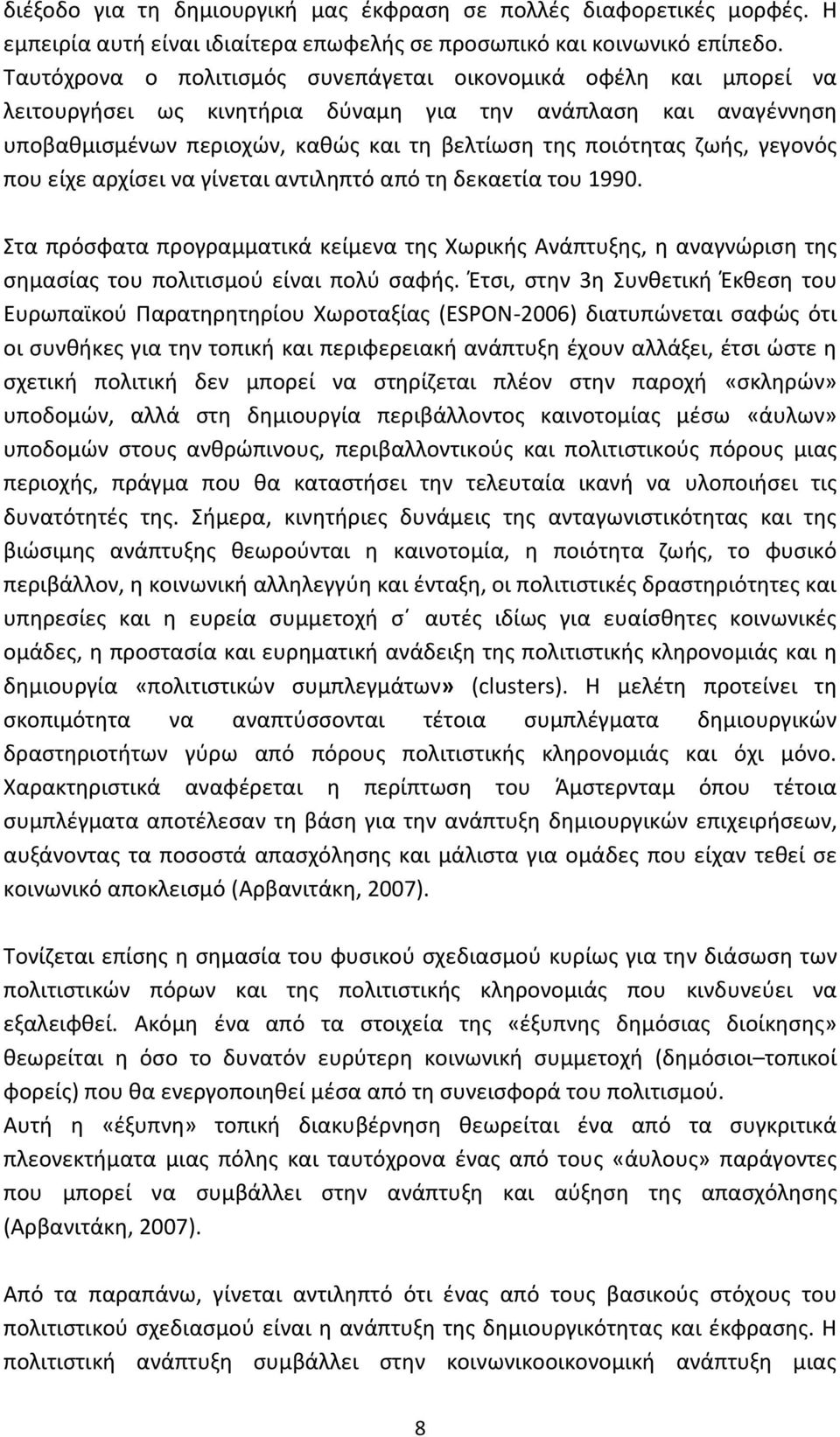 γεγονός που είχε αρχίσει να γίνεται αντιληπτό από τη δεκαετία του 1990. Στα πρόσφατα προγραμματικά κείμενα της Χωρικής Ανάπτυξης, η αναγνώριση της σημασίας του πολιτισμού είναι πολύ σαφής.