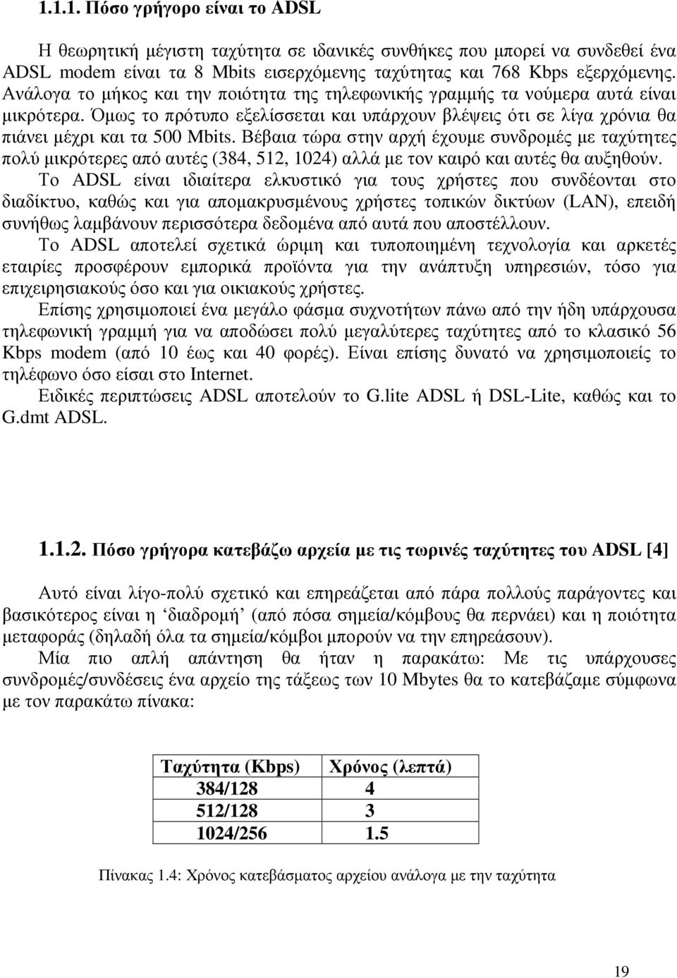 Βέβαια τώρα στην αρχή έχουµε συνδροµές µε ταχύτητες πολύ µικρότερες από αυτές (384, 512, 1024) αλλά µε τον καιρό και αυτές θα αυξηθούν.