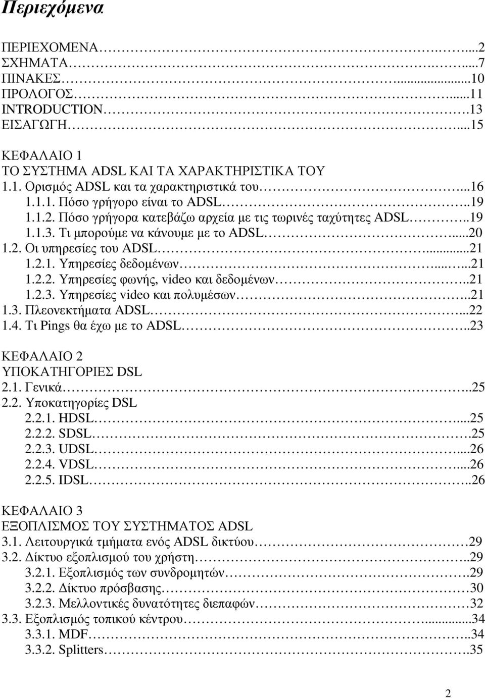 .....21 1.2.2. Υπηρεσίες φωνής, video και δεδοµένων..21 1.2.3. Υπηρεσίες video και πολυµέσων..21 1.3. Πλεονεκτήµατα ADSL...22 1.4. Τι Pings θα έχω µε το ADSL..23 ΚΕΦΑΛΑΙΟ 2 ΥΠΟΚΑΤΗΓΟΡΙΕΣ DSL 2.1. Γενικά.