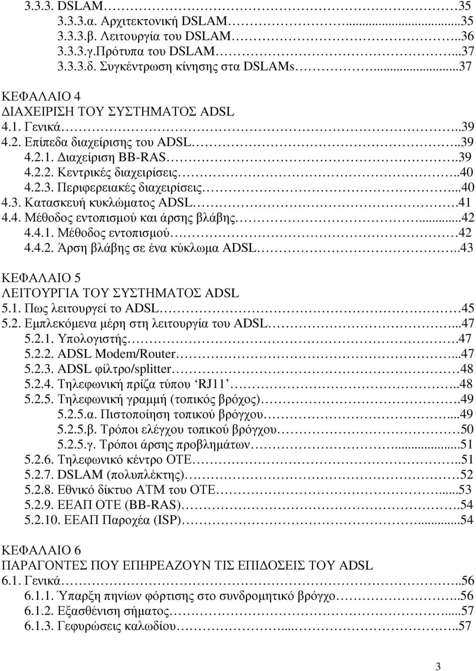 41 4.4. Μέθοδος εντοπισµού και άρσης βλάβης...42 4.4.1. Μέθοδος εντοπισµού 42 4.4.2. Άρση βλάβης σε ένα κύκλωµα ADSL..43 ΚΕΦΑΛΑΙΟ 5 ΛΕΙΤΟΥΡΓΙΑ ΤΟΥ ΣΥΣΤΗΜΑΤΟΣ ADSL 5.1. Πως λειτουργεί το ADSL 45 5.2. Εµπλεκόµενα µέρη στη λειτουργία του ADSL.