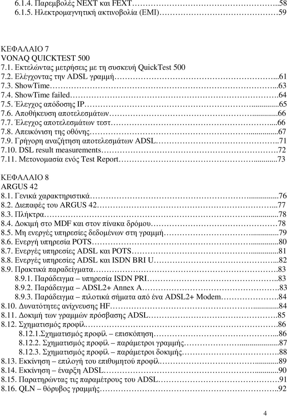 Γρήγορη αναζήτηση αποτελεσµάτων ADSL..71 7.10. DSL result measurements.72 7.11. Μετονοµασία ενός Test Report...73 ΚΕΦΑΛΑΙΟ 8 ARGUS 42 8.1. Γενικά χαρακτηριστικά...76 8.2. ιεπαφές του ARGUS 42...77 8.