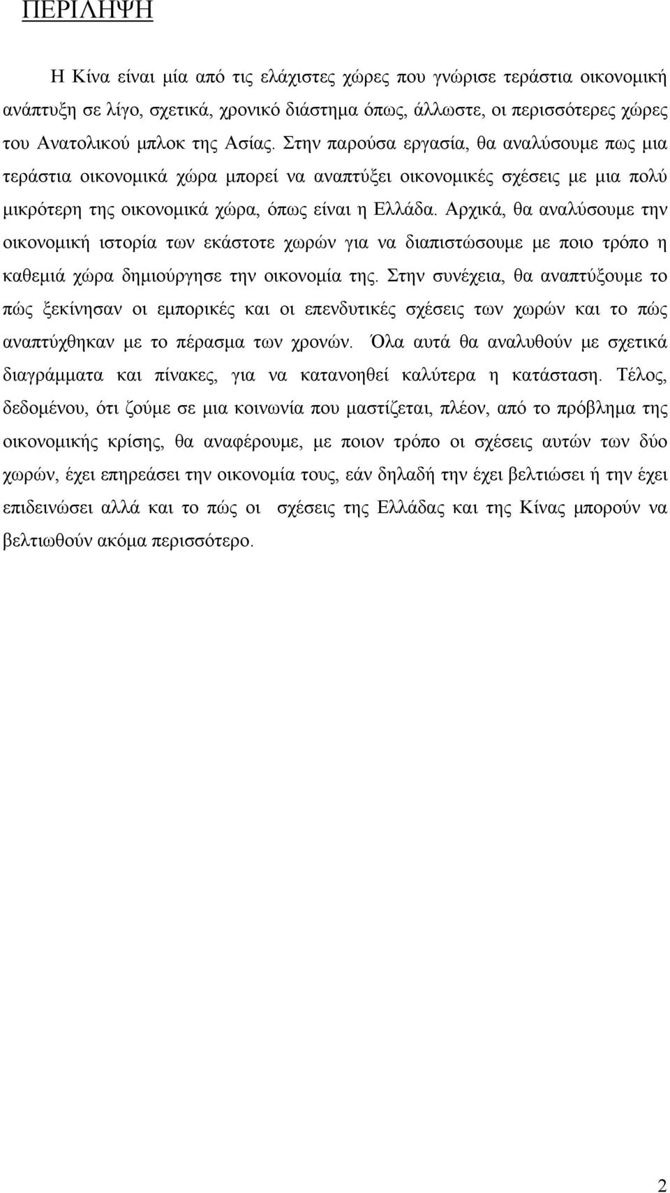 Αρχικά, θα αναλύσουμε την οικονομική ιστορία των εκάστοτε χωρών για να διαπιστώσουμε με ποιο τρόπο η καθεμιά χώρα δημιούργησε την οικονομία της.