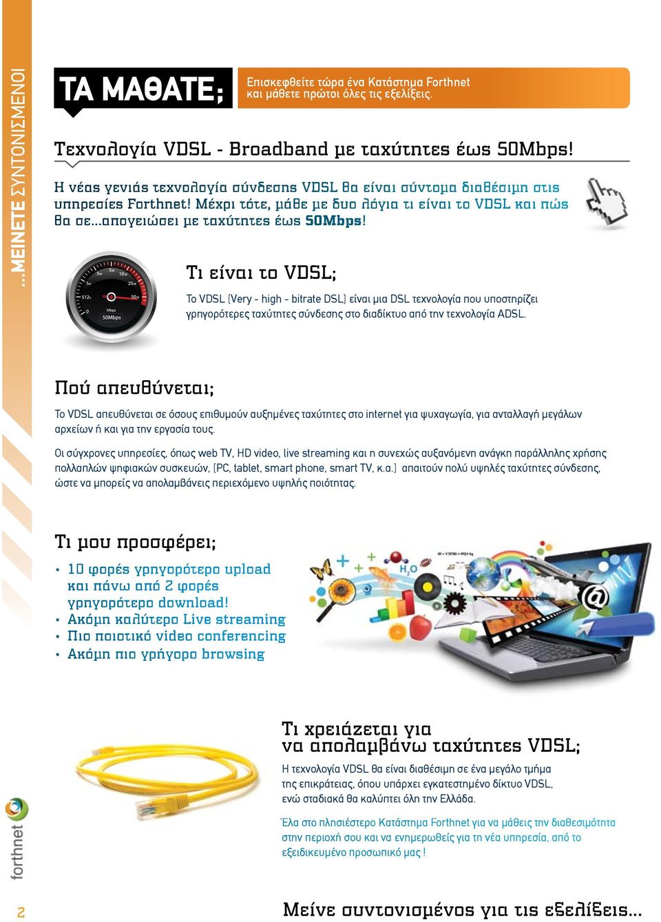 Πού απευθύνεται; Τι είναι το VDSL; Το VDSL (Very - high - bitrate DSL) είναι µια DSL τεχνολογία που υποστηρίζει γρηγορότερες ταχύτητες σύνδεσης στο διαδίκτυο από την τεχνολογία ADSL.