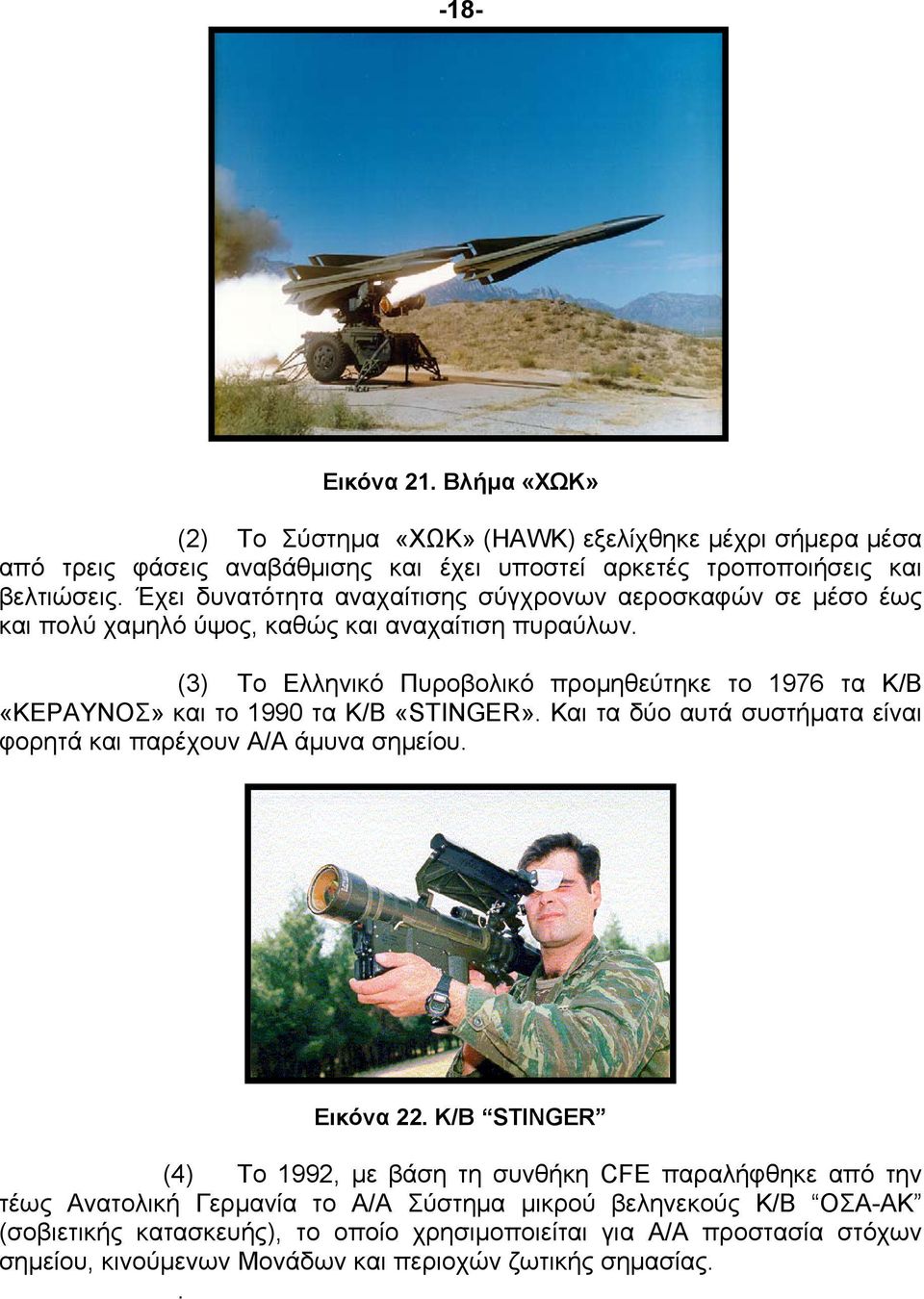 (3) Το Ελληνικό Πυροβολικό προμηθεύτηκε το 1976 τα Κ/Β «ΚΕΡΑΥΝΟΣ» και το 1990 τα Κ/Β «STINGER». Και τα δύο αυτά συστήματα είναι φορητά και παρέχουν Α/Α άμυνα σημείου. Εικόνα 22.