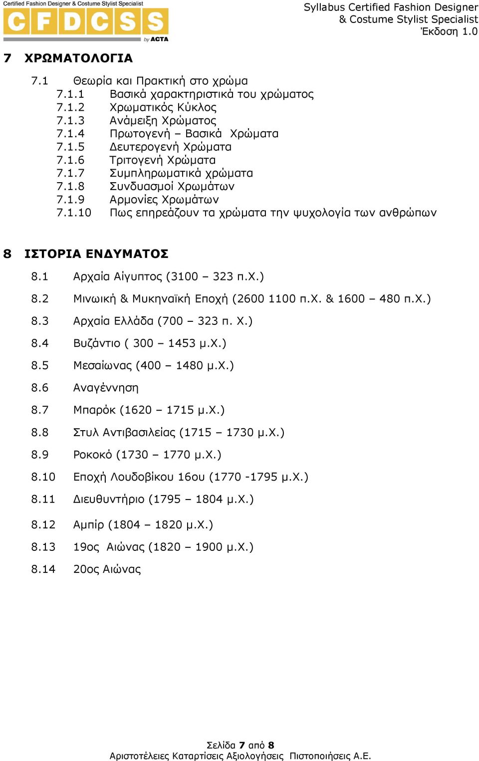 2 Μινωική & Μυκηναϊκή Εποχή (2600 1100 π.x. & 1600 480 π.x.) 8.3 Αρχαία Ελλάδα (700 323 π. X.) 8.4 Βυζάντιο ( 300 1453 µ.x.) 8.5 Μεσαίωνας (400 1480 µ.x.) 8.6 Αναγέννηση 8.7 Μπαρόκ (1620 1715 µ.x.) 8.8 Στυλ Αντιβασιλείας (1715 1730 µ.