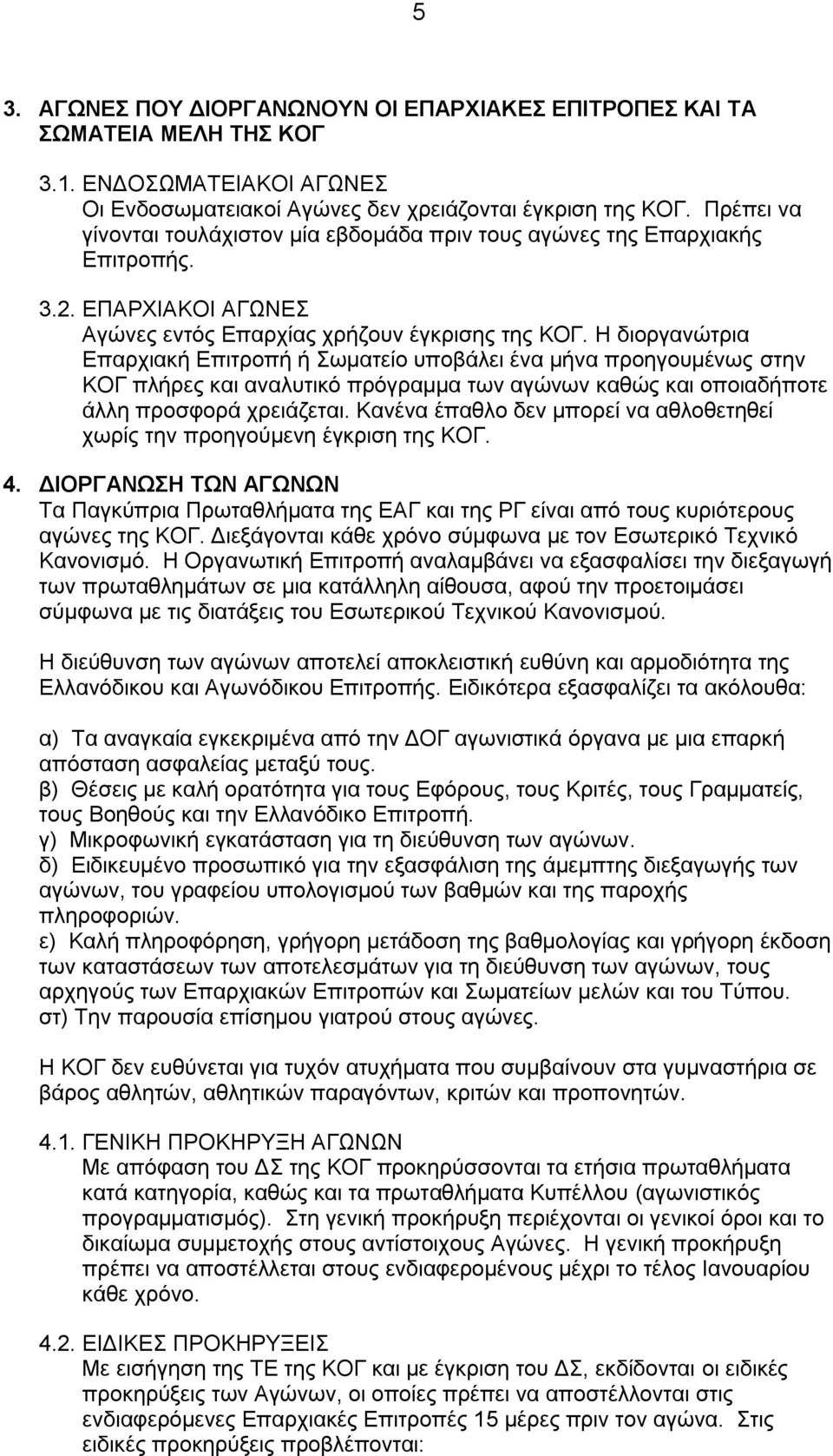 Η διοργανώτρια Επαρχιακή Επιτροπή ή Σωματείο υποβάλει ένα μήνα προηγουμένως στην ΚΟΓ πλήρες και αναλυτικό πρόγραμμα των αγώνων καθώς και οποιαδήποτε άλλη προσφορά χρειάζεται.