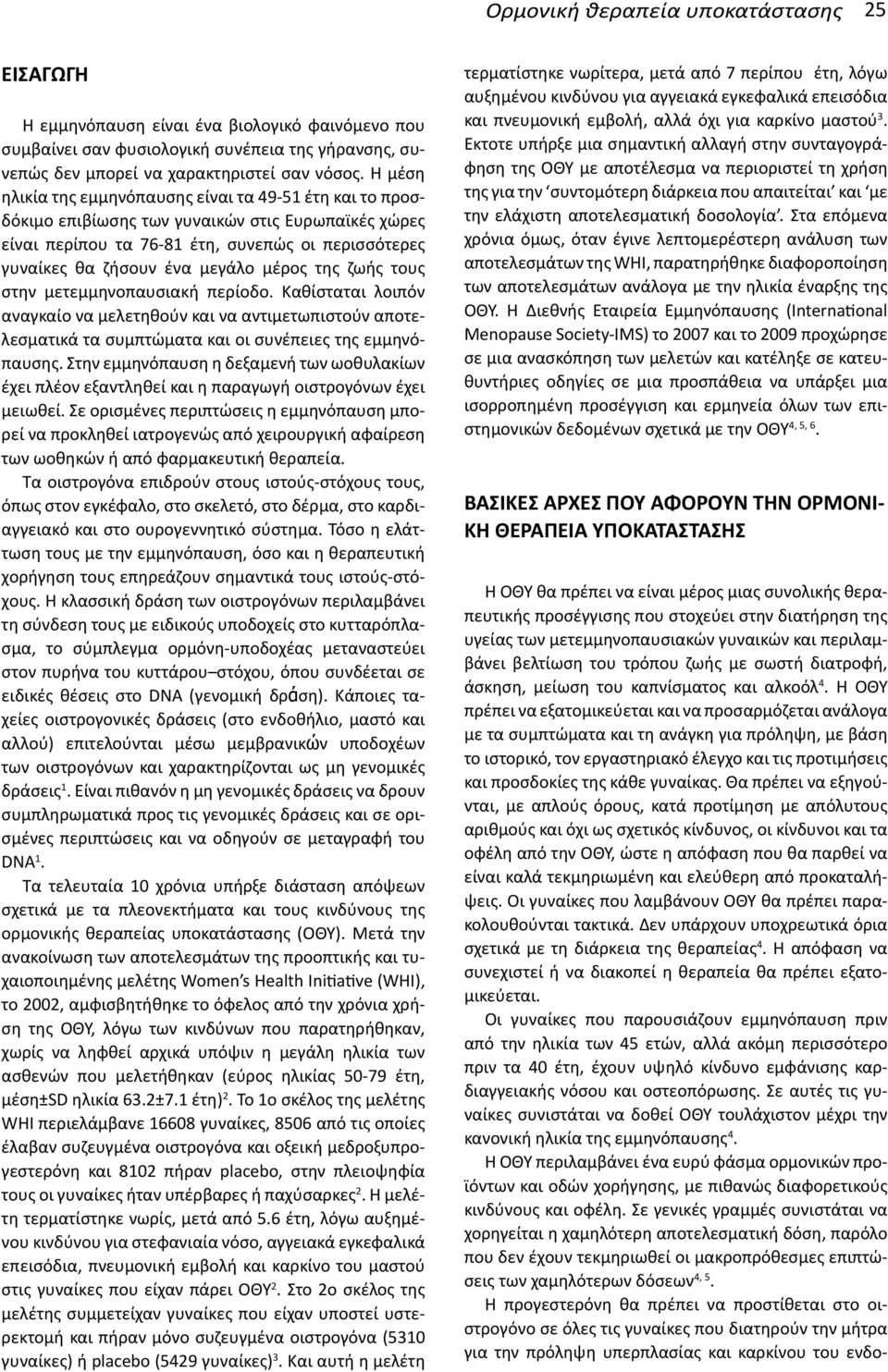 μέρος της ζωής τους στην μετεμμηνοπαυσιακή περίοδο. Καθίσταται λοιπόν αναγκαίο να μελετηθούν και να αντιμετωπιστούν αποτελεσματικά τα συμπτώματα και οι συνέπειες της εμμηνόπαυσης.