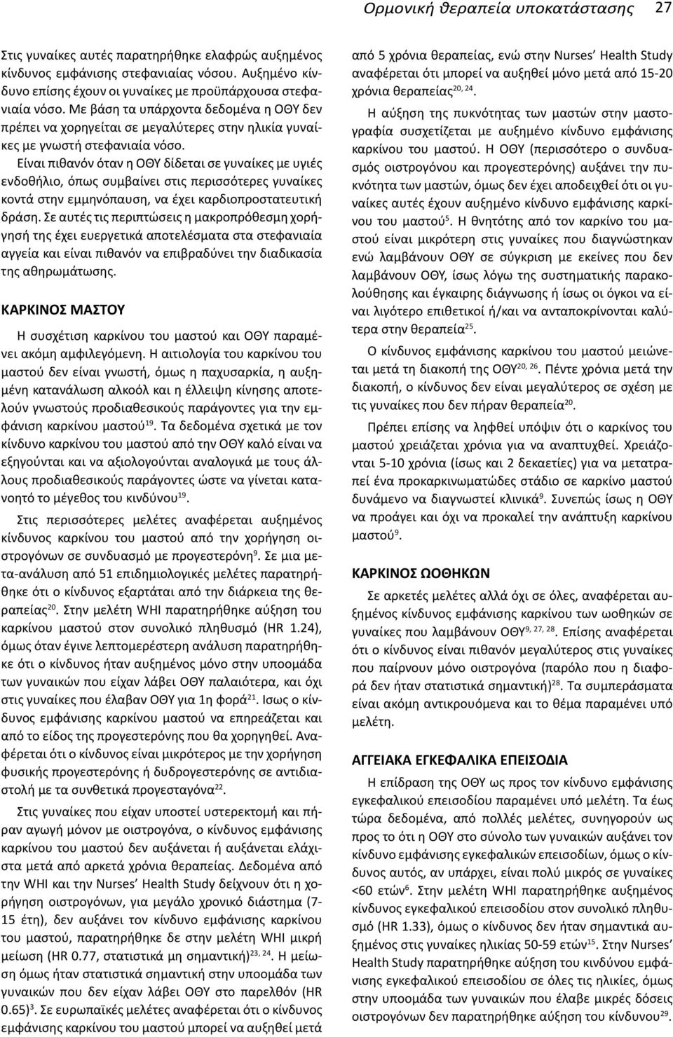 Είναι πιθανόν όταν η ΟΘΥ δίδεται σε γυναίκες με υγιές ενδοθήλιο, όπως συμβαίνει στις περισσότερες γυναίκες κοντά στην εμμηνόπαυση, να έχει καρδιοπροστατευτική δράση.
