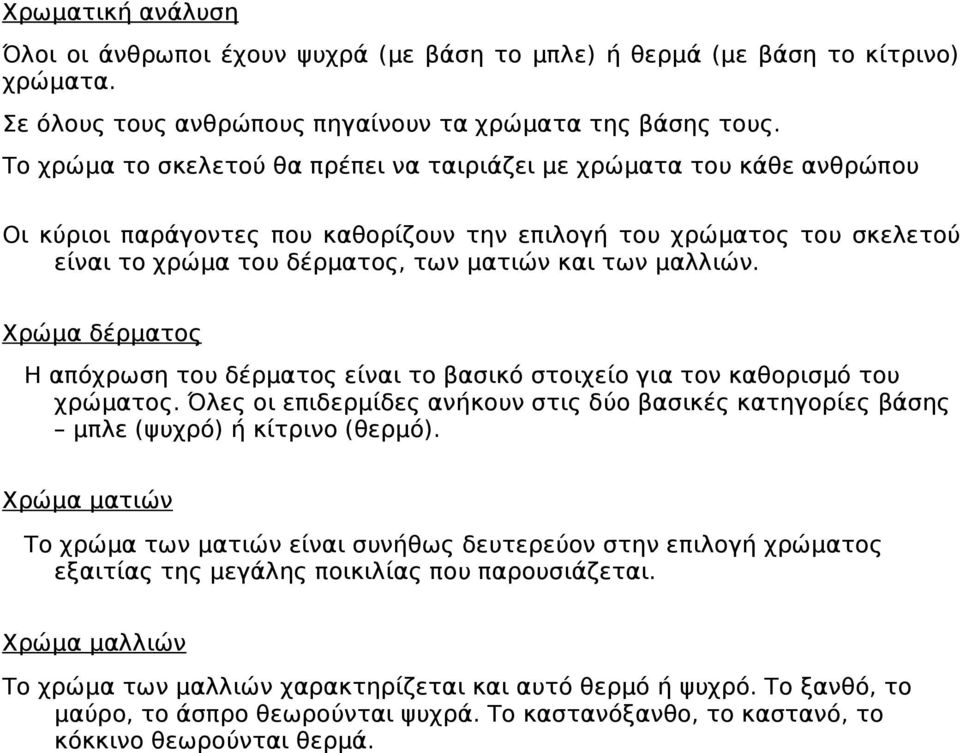 μαλλιών. Χρώμα δέρματος Η απόχρωση του δέρματος είναι το βασικό στοιχείο για τον καθορισμό του χρώματος. Όλες οι επιδερμίδες ανήκουν στις δύο βασικές κατηγορίες βάσης μπλε (ψυχρό) ή κίτρινο (θερμό).