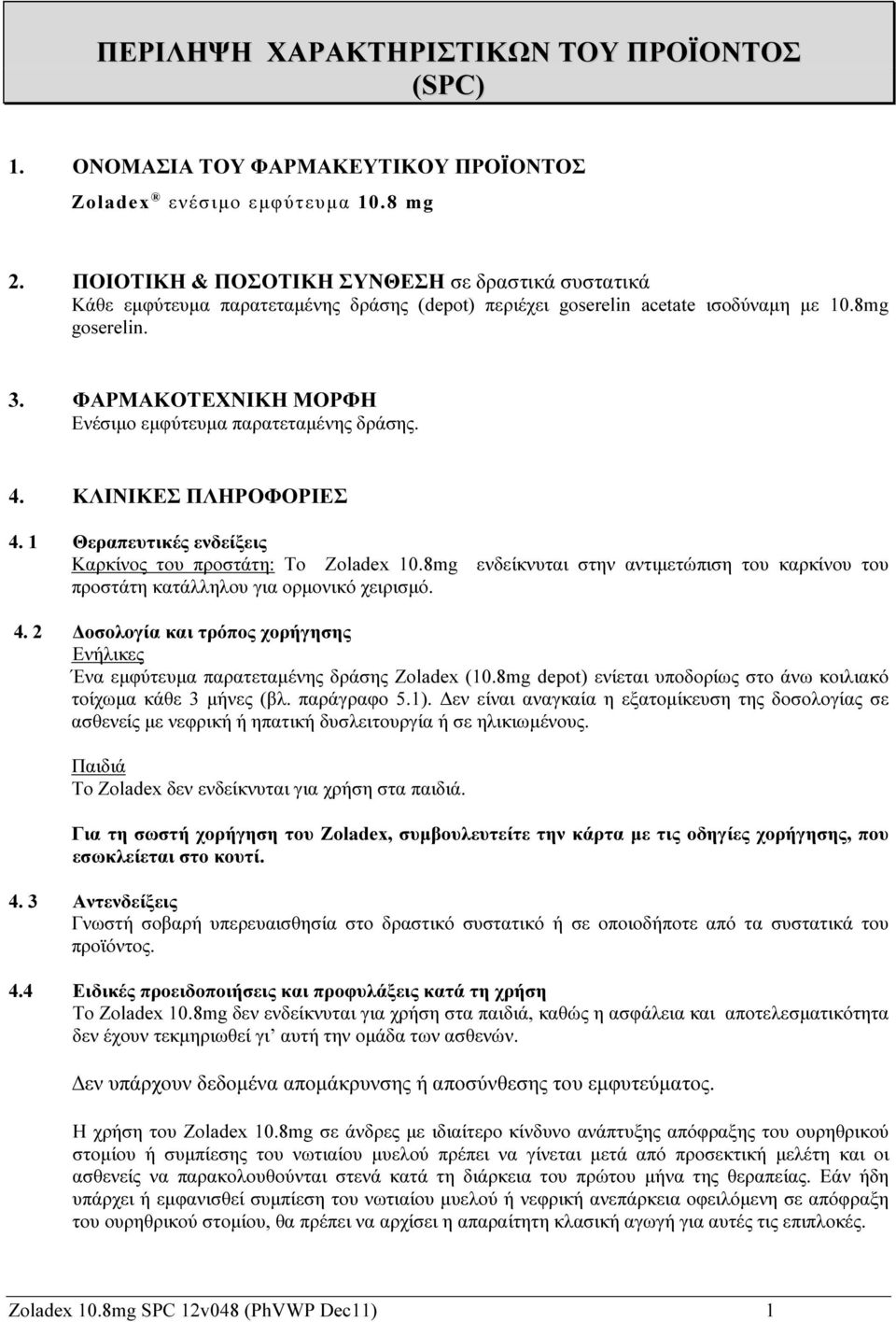 ΦΑΡΜΑΚΟΤΕΧΝΙΚΗ ΜΟΡΦΗ Ενέσιμο εμφύτευμα παρατεταμένης δράσης. 4. ΚΛΙΝΙΚΕΣ ΠΛΗΡΟΦΟΡΙΕΣ 4. 1 Θεραπευτικές ενδείξεις Καρκίνος του προστάτη: Το Zoladex 10.