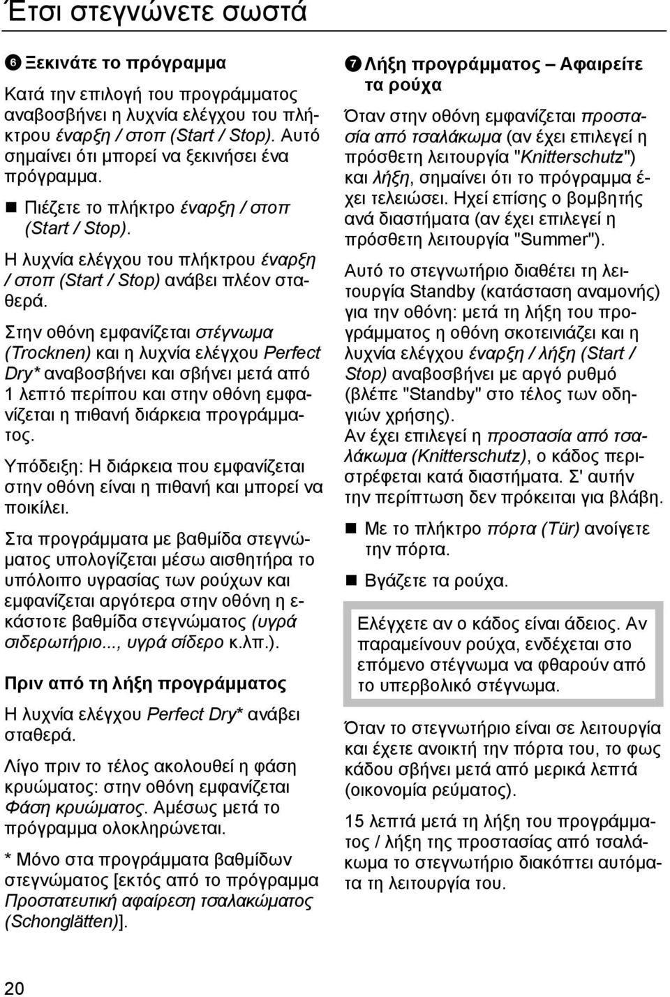 Στην οθόνη εμφανίζεται στέγνωμα (Trocknen) και η λυχνία ελέγχου Perfect Dry* αναβοσβήνει και σβήνει μετά από 1 λεπτό περίπου και στην οθόνη εμφανίζεται η πιθανή διάρκεια προγράμματος.