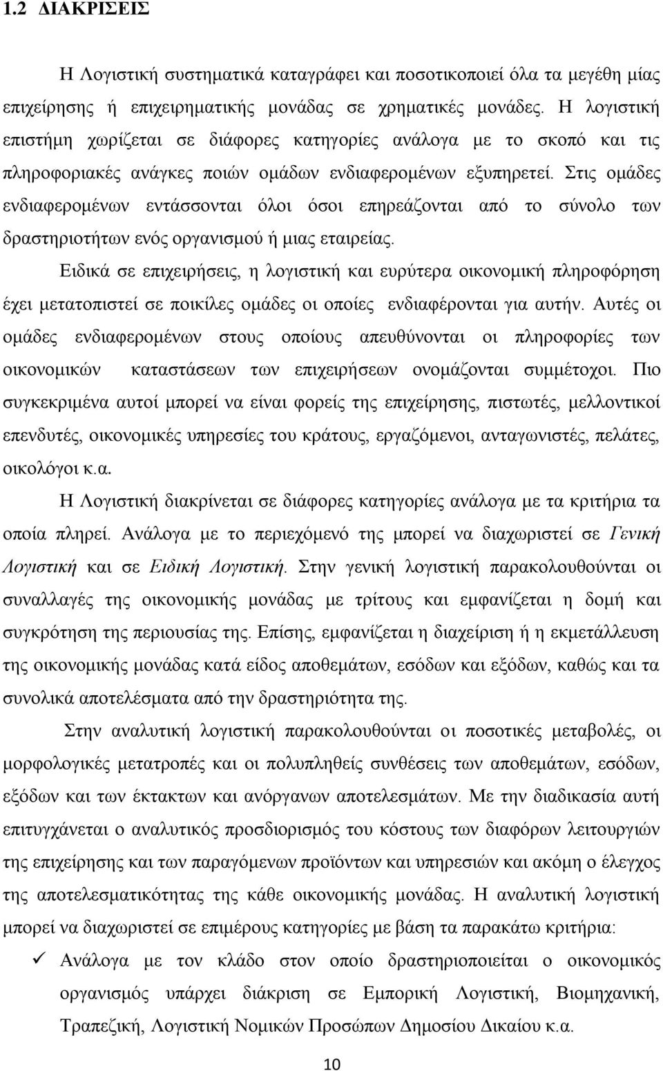 Στις ομάδες ενδιαφερομένων εντάσσονται όλοι όσοι επηρεάζονται από το σύνολο των δραστηριοτήτων ενός οργανισμού ή μιας εταιρείας.
