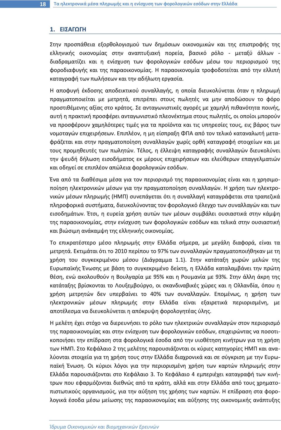 φορολογικών εσόδων μέσω του περιορισμού της φοροδιαφυγής και της παραοικονομίας. Η παραοικονομία τροφοδοτείται από την ελλιπή καταγραφή των πωλήσεων και την αδήλωτη εργασία.