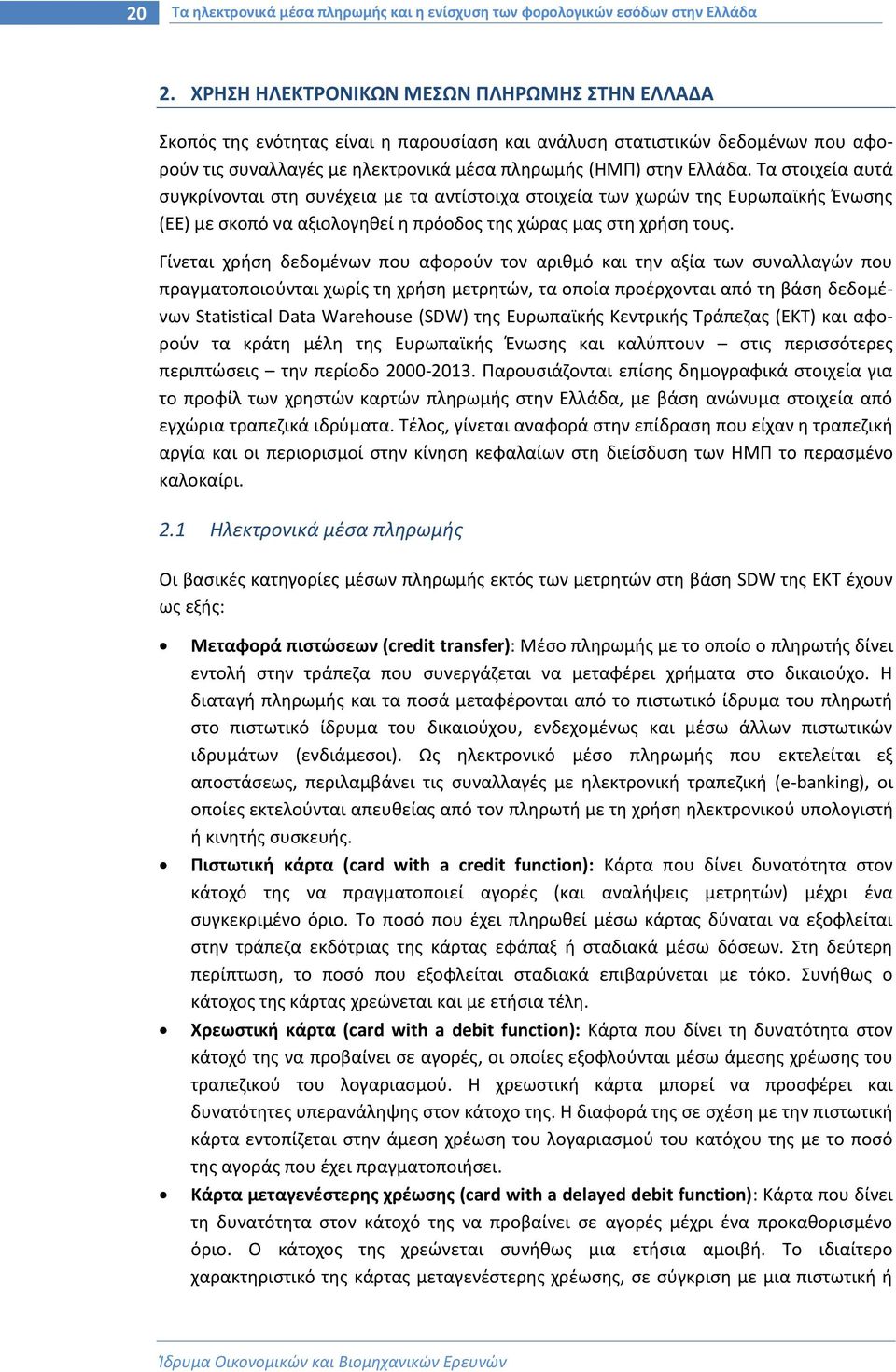 Τα στοιχεία αυτά συγκρίνονται στη συνέχεια με τα αντίστοιχα στοιχεία των χωρών της Ευρωπαϊκής Ένωσης (ΕΕ) με σκοπό να αξιολογηθεί η πρόοδος της χώρας μας στη χρήση τους.