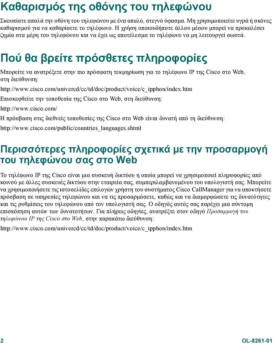 Πού θα βρείτε πρόσθετες πληροφορίες Μπορείτε να ανατρέξετε στην πιο πρόσφατη τεκµηρίωση για το τηλέφωνο IP της Cisco στο Web, στη διεύθυνση: http://www.cisco.