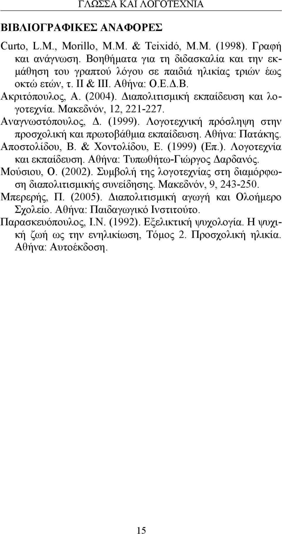 Λογοτεχνική πρόσληψη στην προσχολική και πρωτοβάθμια εκπαίδευση. Αθήνα: Πατάκης. Αποστολίδου, Β. & Χοντολίδου, Ε. (1999) (Επ.). Λογοτεχνία και εκπαίδευση. Αθήνα: Τυπωθήτω-Γιώργος Δαρδανός. Μούσιου, Ο.