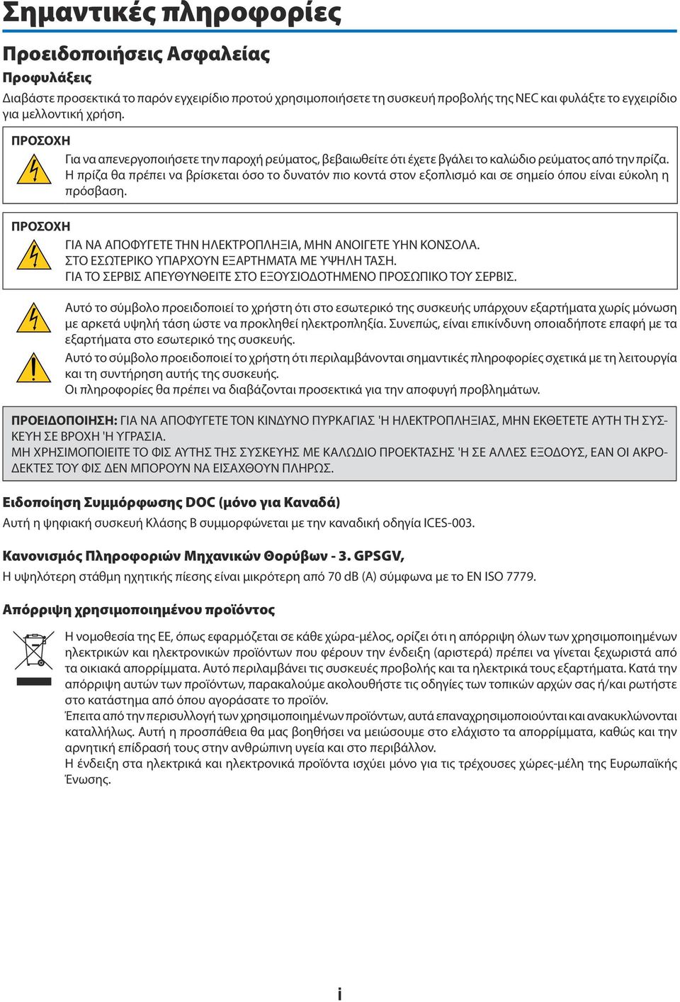 Η πρίζα θα πρέπει να βρίσκεται όσο το δυνατόν πιο κοντά στον εξοπλισμό και σε σημείο όπου είναι εύκολη η πρόσβαση. ΠΡΟΣΟΧΗ ΓΙΑ ΝΑ ΑΠΟΦΥΓΕΤΕ ΤΗΝ ΗΛΕΚΤΡΟΠΛΗΞΙΑ, ΜΗΝ ΑΝΟΙΓΕΤΕ ΥΗΝ ΚΟΝΣΟΛΑ.