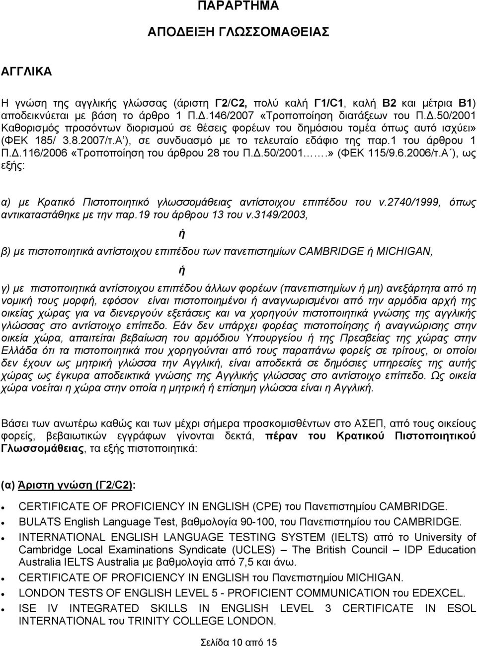 Δ.50/2001.» (ΦΕΚ 115/9.6.2006/τ.Α ), ως εξής: α) με Κρατικό Πιστοποιητικό γλωσσομάθειας αντίστοιχου επιπέδου του ν.2740/1999, όπως αντικαταστάθηκε με την παρ.19 του άρθρου 13 του ν.