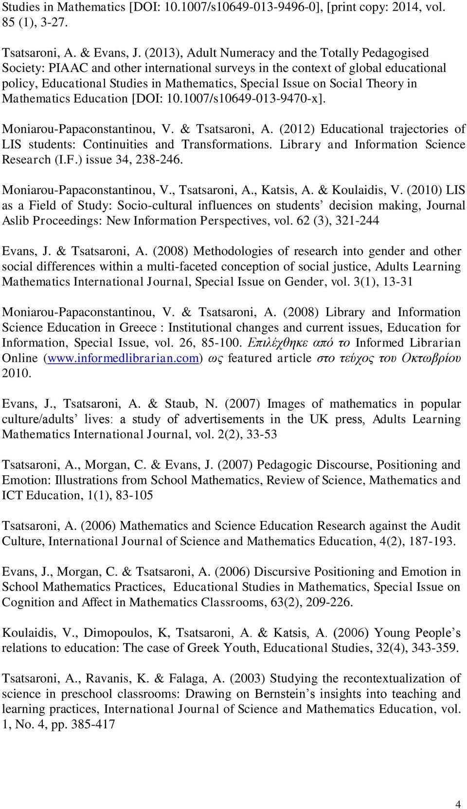 Social Theory in Mathematics Education [DOI: 10.1007/s10649-013-9470-x]. Moniarou-Papaconstantinou, V. & Tsatsaroni, A.