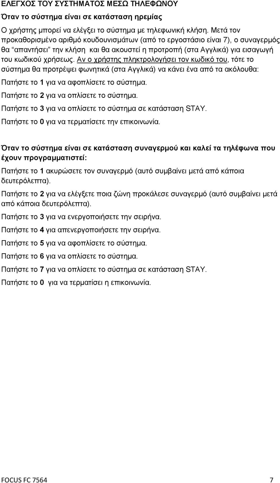 Αν ο χρήστης πληκτρολογήσει τον κωδικό του, τότε το σύστημα θα προτρέψει φωνητικά (στα Αγγλικά) να κάνει ένα από τα ακόλουθα: Πατήστε το 1 για να αφοπλίσετε το σύστημα.