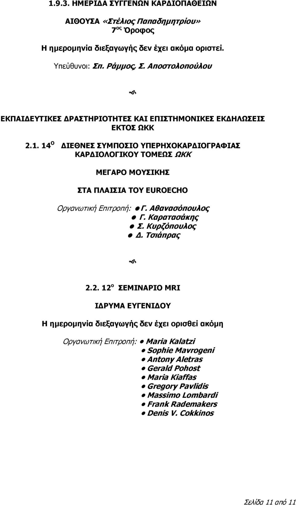 14 Ο ΔΙΕΘΝΕΣ ΣΥΜΠΟΣΙΟ ΥΠΕΡΗΧΟΚΑΡΔΙΟΓΡΑΦΙΑΣ ΚΑΡΔΙΟΛΟΓΙΚΟΥ ΤΟΜΕΩΣ ΩΚΚ ΜΕΓΑΡΟ ΜΟΥΣΙΚΗΣ ΣΤΑ ΠΛΑΙΣΙΑ ΤΟΥ EUROECHO Οργανωτική Επιτροπή: Γ. Αθανασόπουλος Γ. Καρατασάκης Σ.