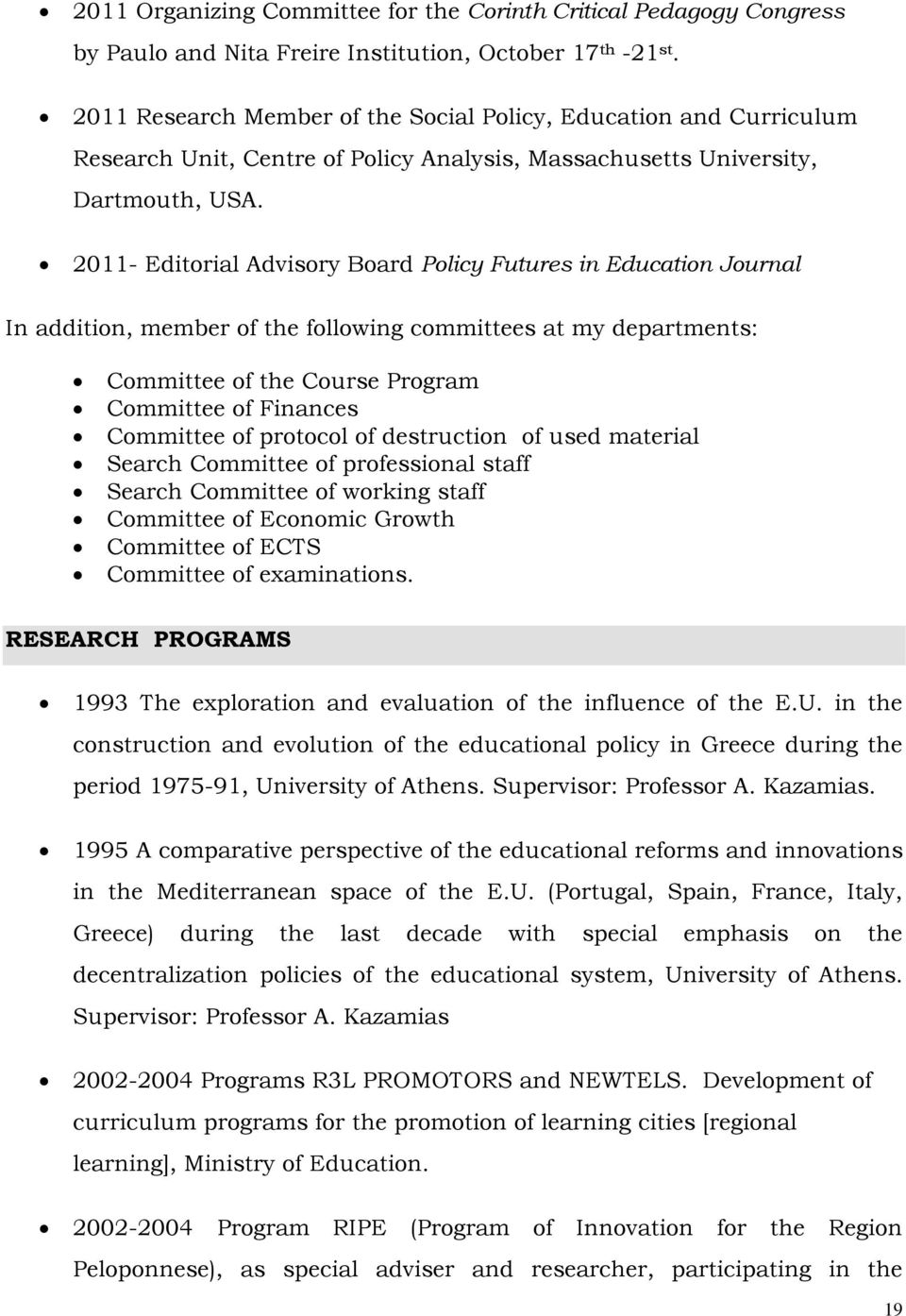 2011- Editorial Advisory Board Policy Futures in Education Journal In addition, member of the following committees at my departments: Committee of the Course Program Committee of Finances Committee