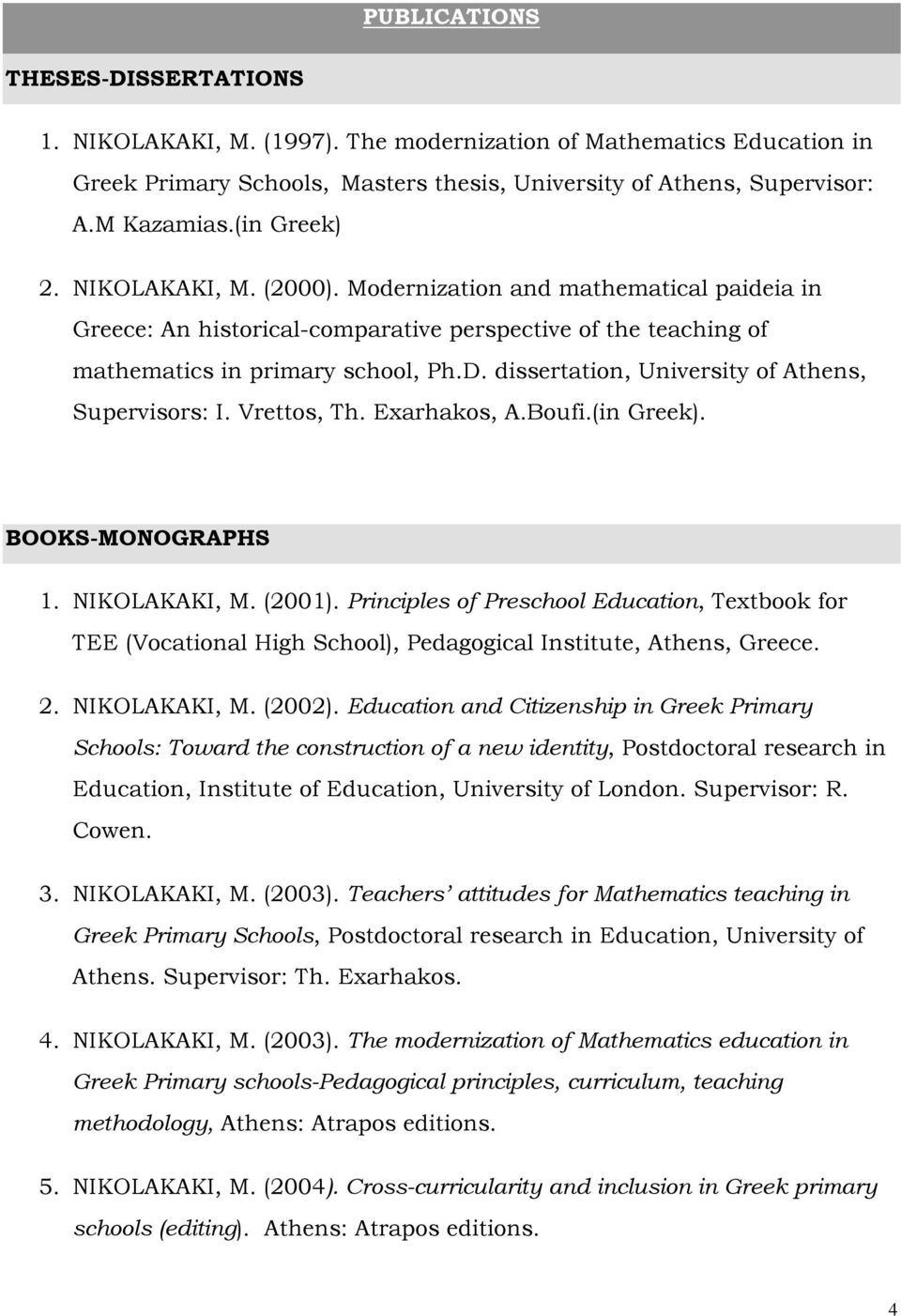 dissertation, University of Athens, Supervisors: I. Vrettos, Th. Exarhakos, A.Boufi.(in Greek). BOOKS-MONOGRAPHS 1. NIKOLAKAKI, M. (2001).