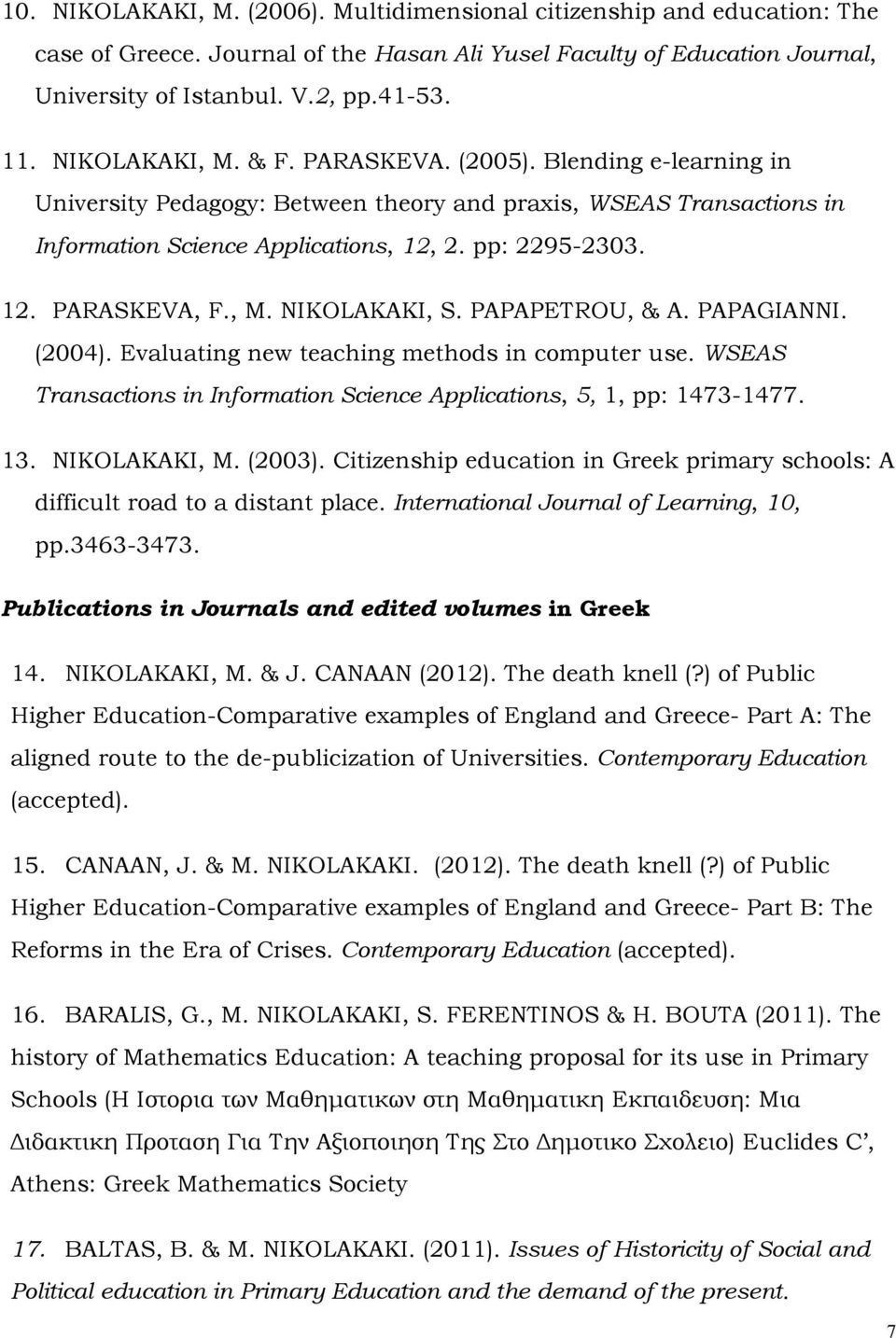 , M. NIKOLAKAKI, S. PAPAPETROU, & A. PAPAGIANNI. (2004). Evaluating new teaching methods in computer use. WSEAS Transactions in Information Science Applications, 5, 1, pp: 1473-1477. 13.