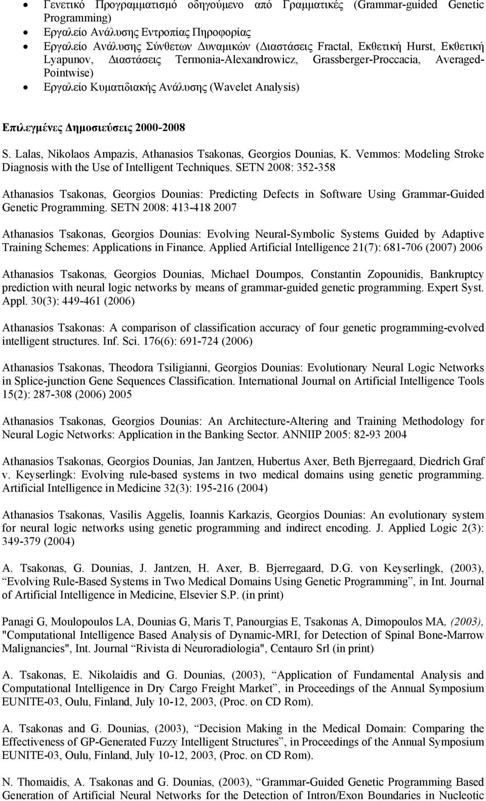 Lalas, Nikolaos Ampazis, Athanasios Tsakonas, Georgios Dounias, K. Vemmos: Modeling Stroke Diagnosis with the Use of Intelligent Techniques.
