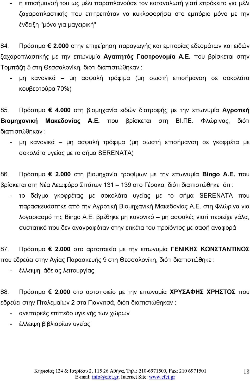 που βρίσκεται στην Τομπάζη 5 στη Θεσσαλονίκη, διότι - μη κανονικά μη ασφαλή τρόφιμα (μη σωστή επισήμανση σε σοκολάτα κουβερτούρα 70%) 85. Πρόστιμο 4.