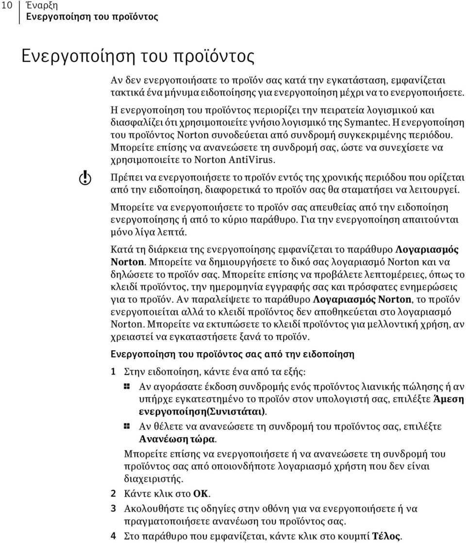 Η ενεργοποίηση του προϊόντος Norton συνοδεύεται από συνδρομή συγκεκριμένης περιόδου. Μπορείτε επίσης να ανανεώσετε τη συνδρομή σας, ώστε να συνεχίσετε να χρησιμοποιείτε το Norton AntiVirus.